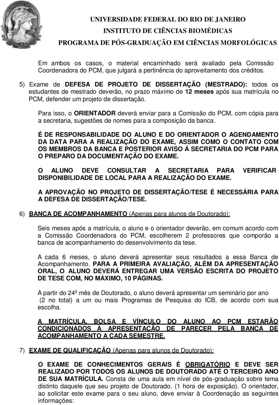 Para isso, o ORIENTADOR deverá enviar para a Comissão do PCM, com cópia para a secretaria, sugestões de nomes para a composição da banca.