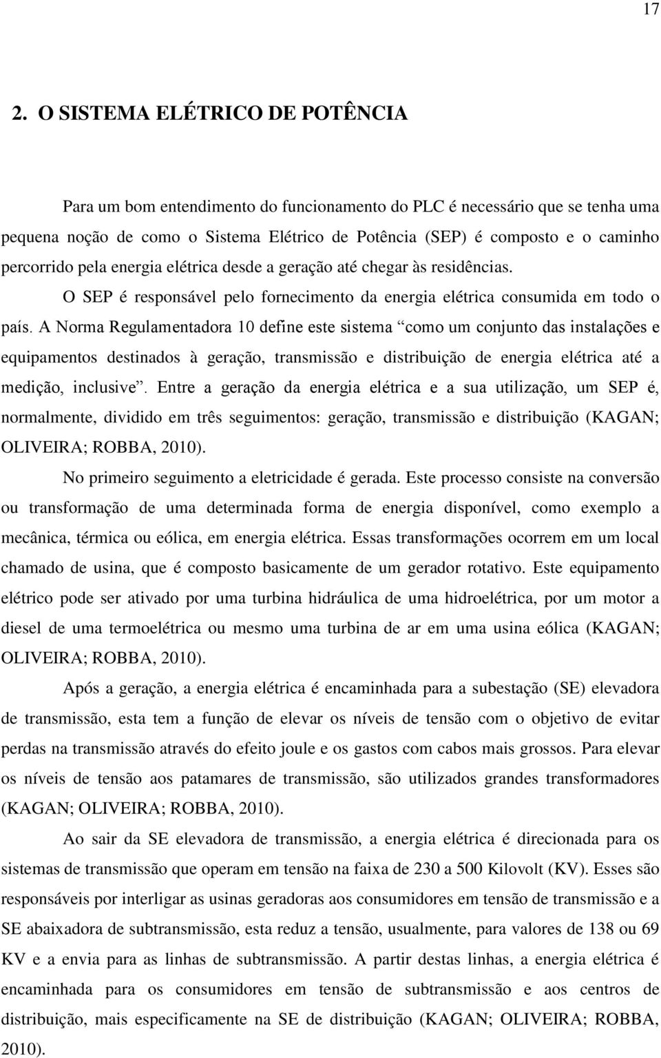 A Norma Regulamentadora 10 define este sistema como um conjunto das instalações e equipamentos destinados à geração, transmissão e distribuição de energia elétrica até a medição, inclusive.