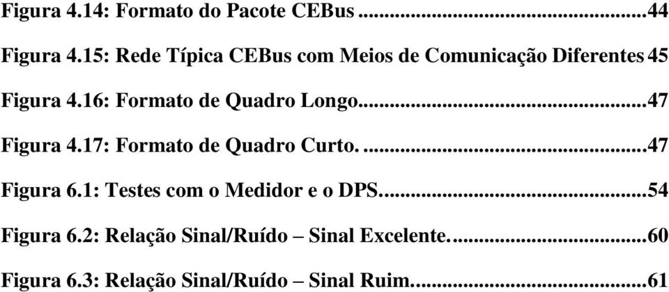 16: Formato de Quadro Longo... 47 Figura 4.17: Formato de Quadro Curto....47 Figura 6.