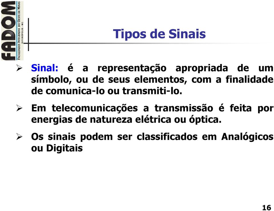 Em telecomunicações a transmissão é feita por energias de natureza