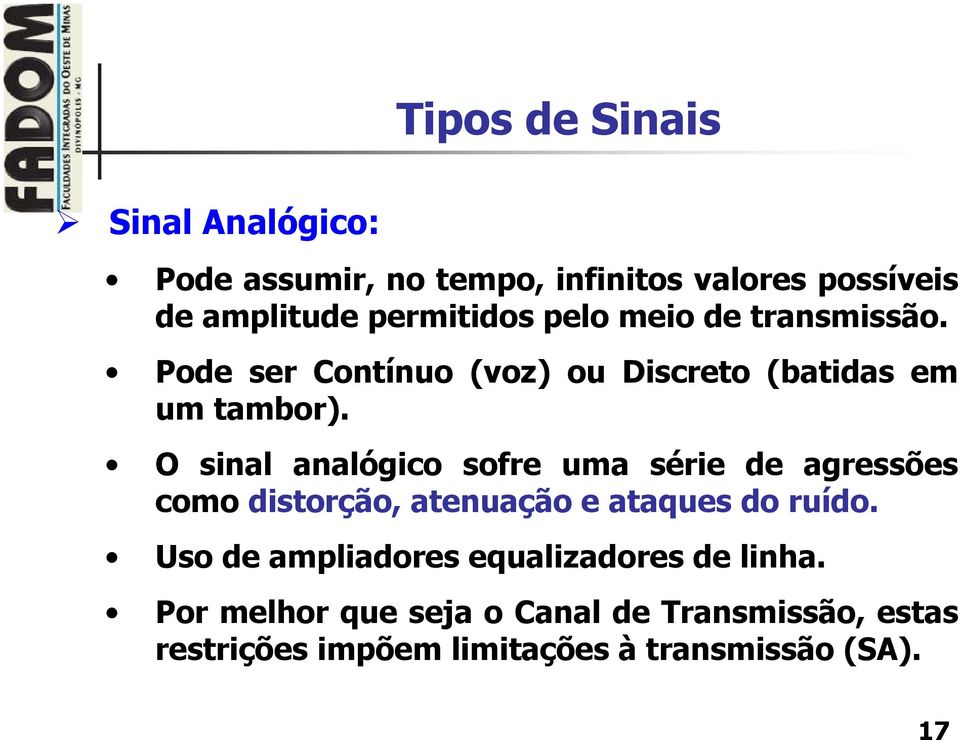 O sinal analógico sofre uma série de agressões como distorção, atenuação e ataques do ruído.