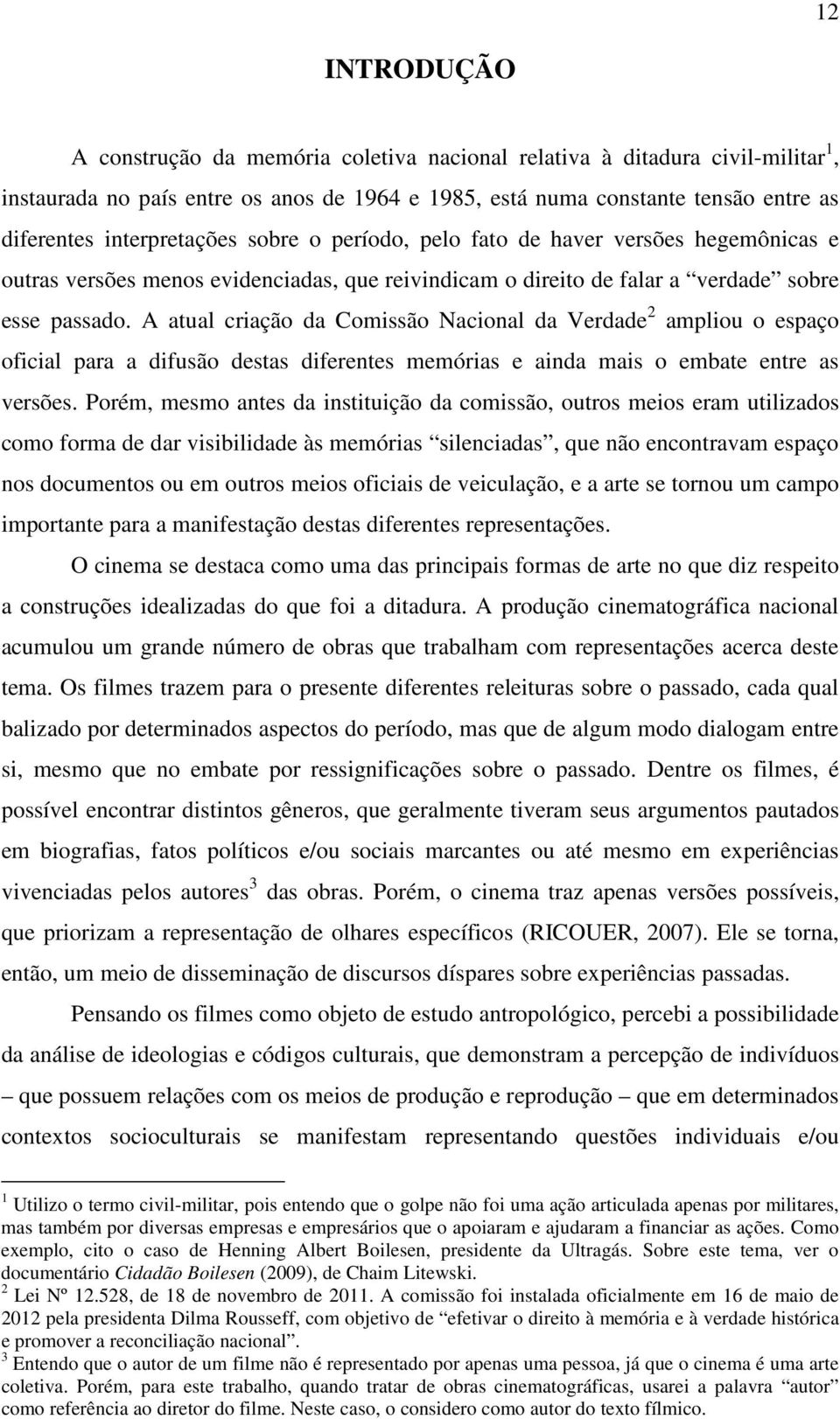 A atual criação da Comissão Nacional da Verdade 2 ampliou o espaço oficial para a difusão destas diferentes memórias e ainda mais o embate entre as versões.