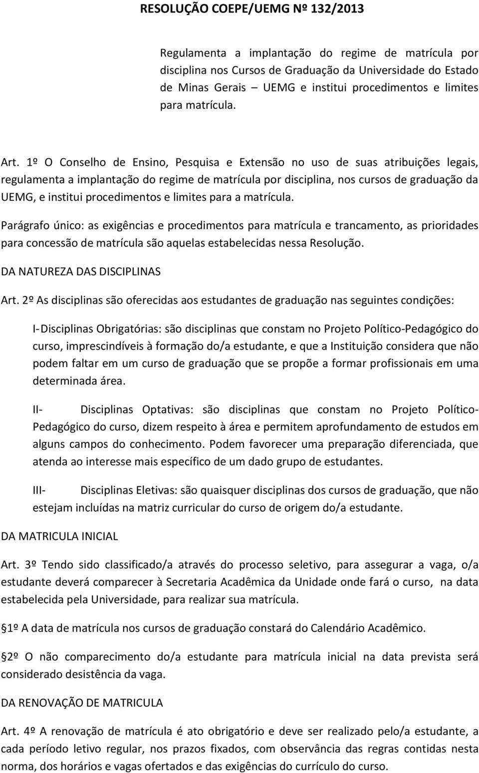 1º O Conselho de Ensino, Pesquisa e Extensão no uso de suas atribuições legais, regulamenta a implantação do regime de matrícula por disciplina, nos cursos de graduação da UEMG, e institui