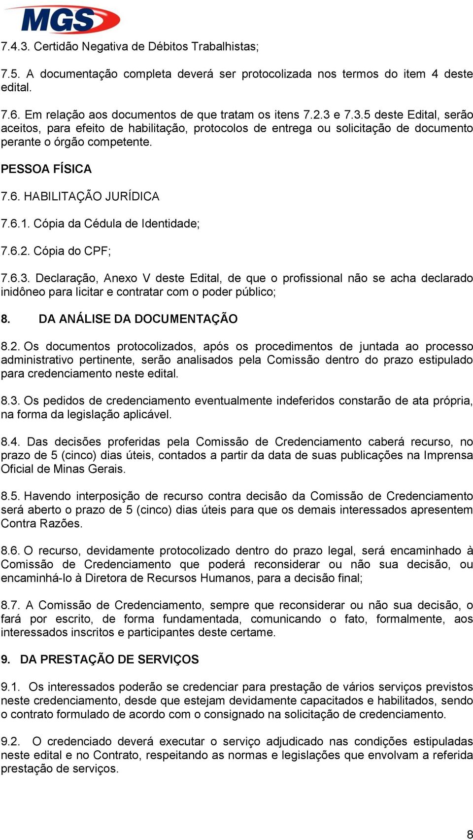 Cópia da Cédula de Identidade; 7.6.2. Cópia do CPF; 7.6.3. Declaração, Anexo V deste Edital, de que o profissional não se acha declarado inidôneo para licitar e contratar com o poder público; 8.