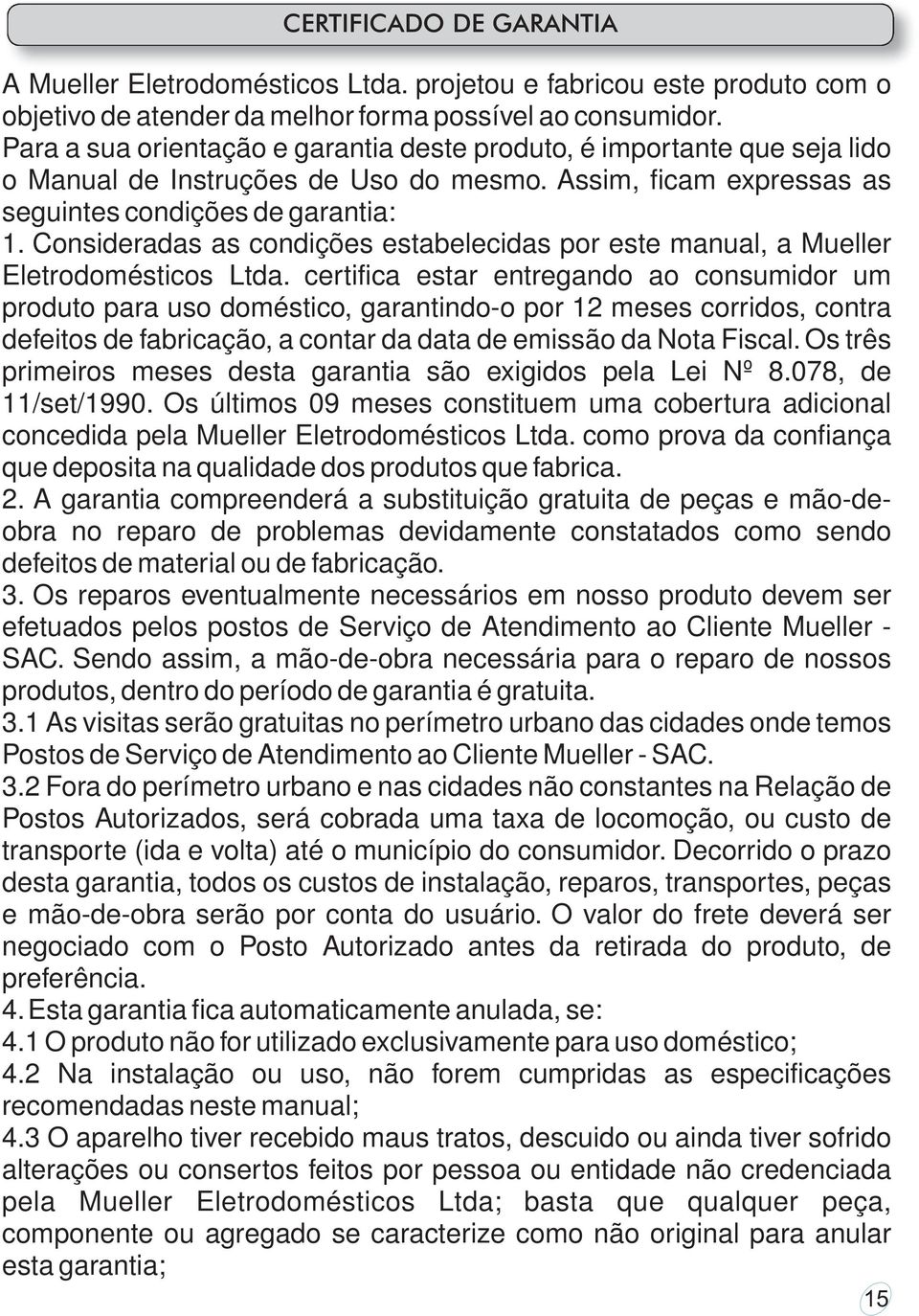 Consideradas as condições estabelecidas por este manual, a Mueller Eletrodomésticos Ltda.