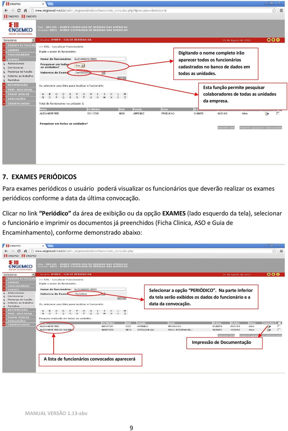 Clicar no link Periódico da área de exibição ou da opção EXAMES (lado esquerdo da tela), selecionar o funcionário e imprimir os documentos já preenchidos (Ficha Clinica, ASO e Guia de