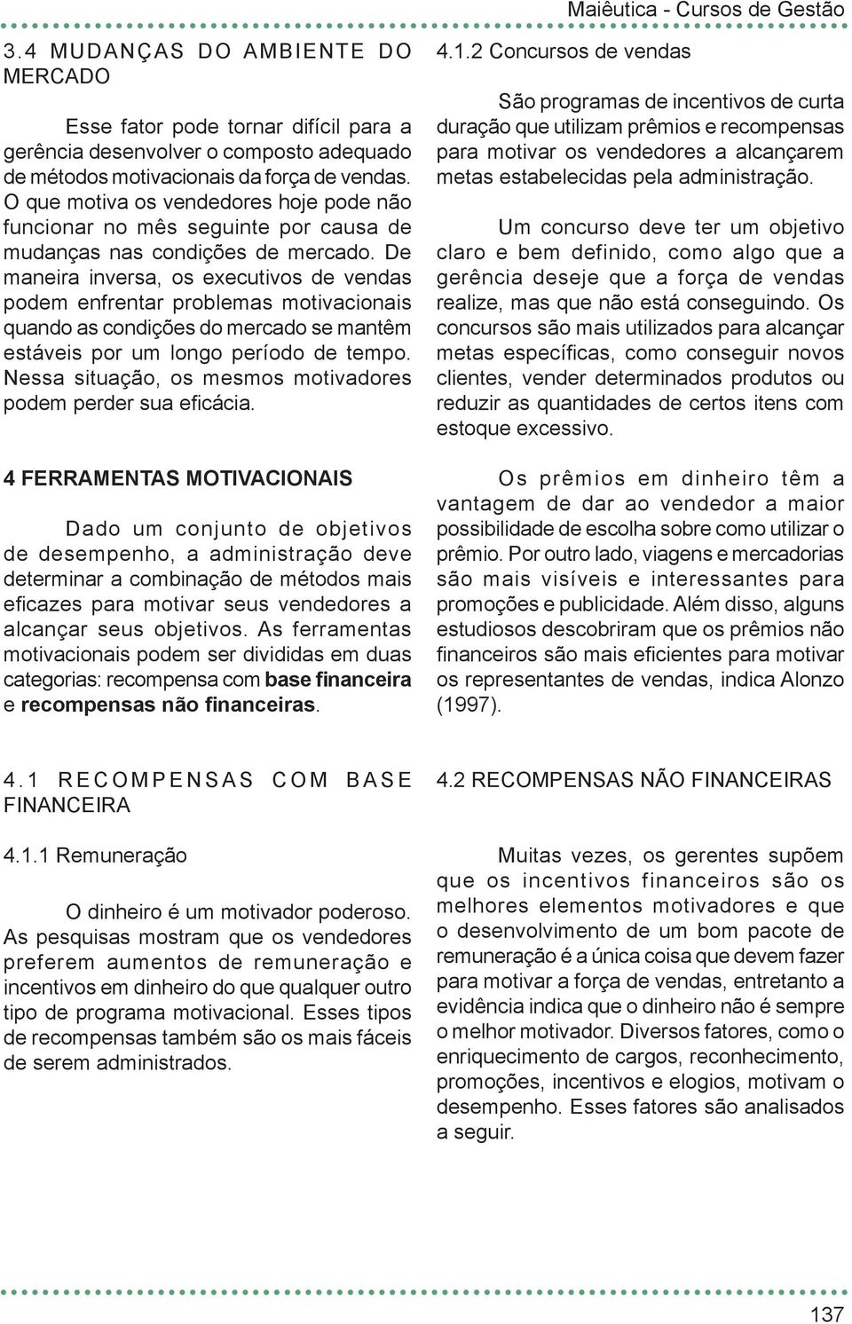 De maneira inversa, os executivos de vendas podem enfrentar problemas motivacionais quando as condições do mercado se mantêm estáveis por um longo período de tempo.