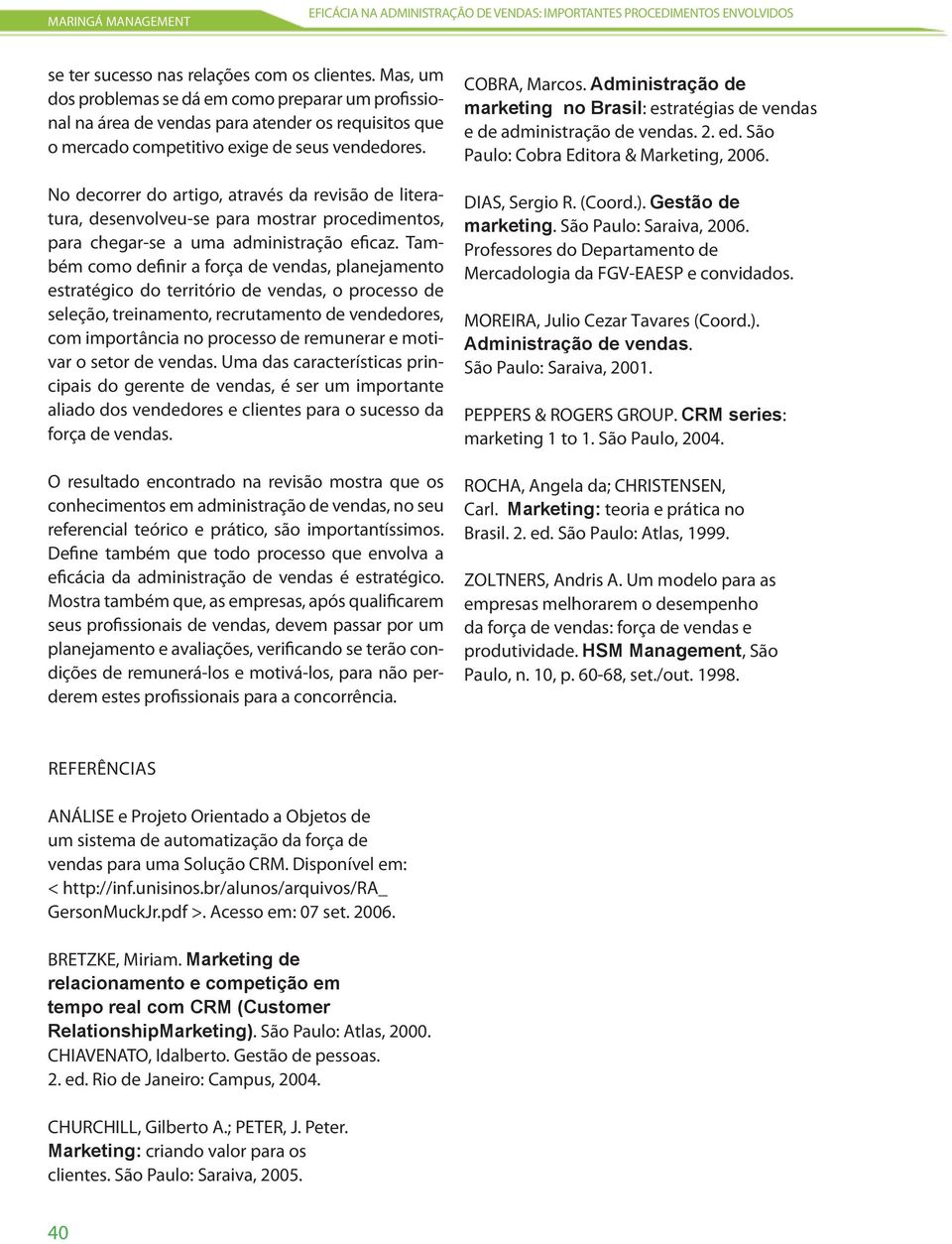 No decorrer do artigo, através da revisão de literatura, desenvolveu-se para mostrar procedimentos, para chegar-se a uma administração eficaz.