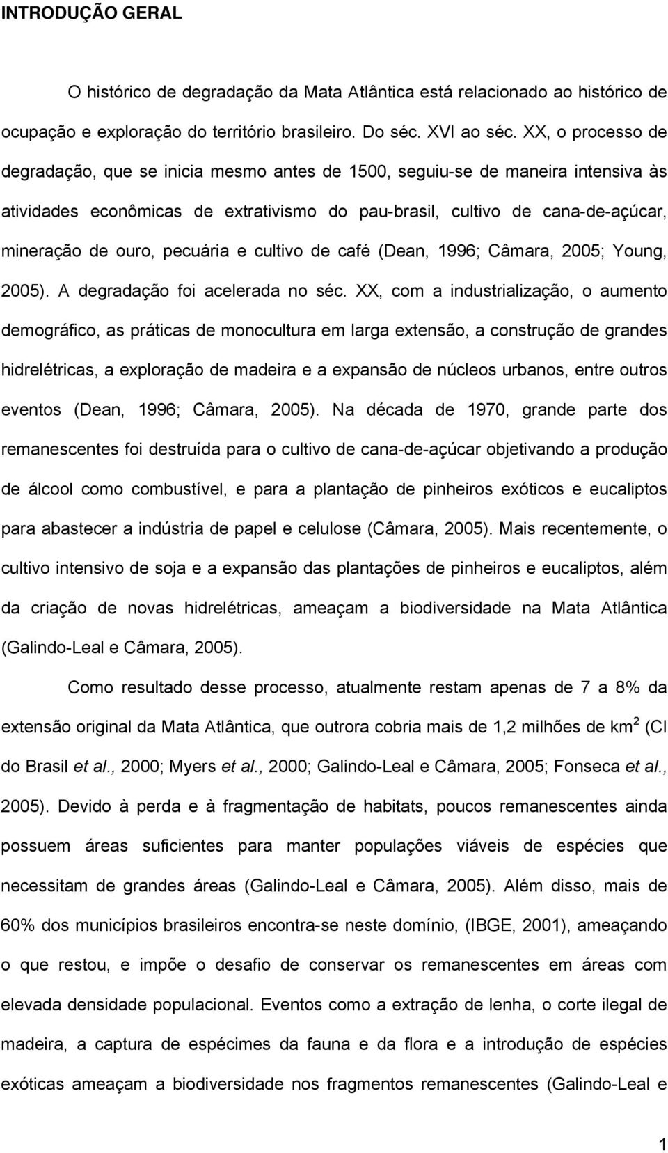 pecuária e cultivo de café (Dean, 1996; Câmara, 2005; Young, 2005). A degradação foi acelerada no séc.
