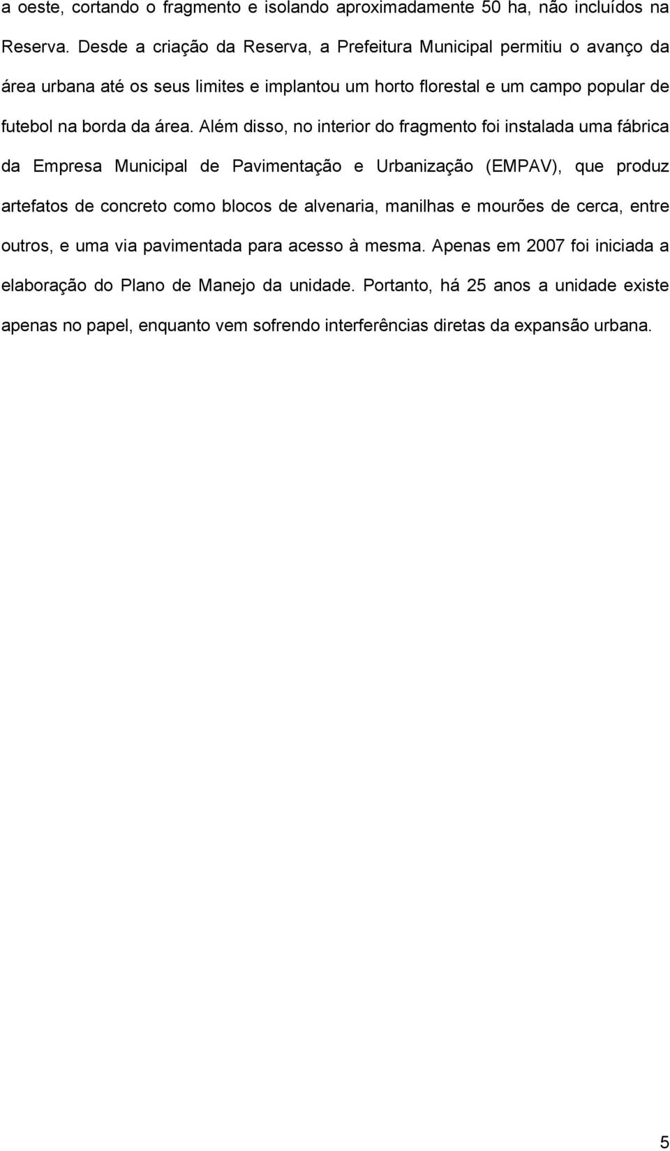 Além disso, no interior do fragmento foi instalada uma fábrica da Empresa Municipal de Pavimentação e Urbanização (EMPAV), que produz artefatos de concreto como blocos de alvenaria,