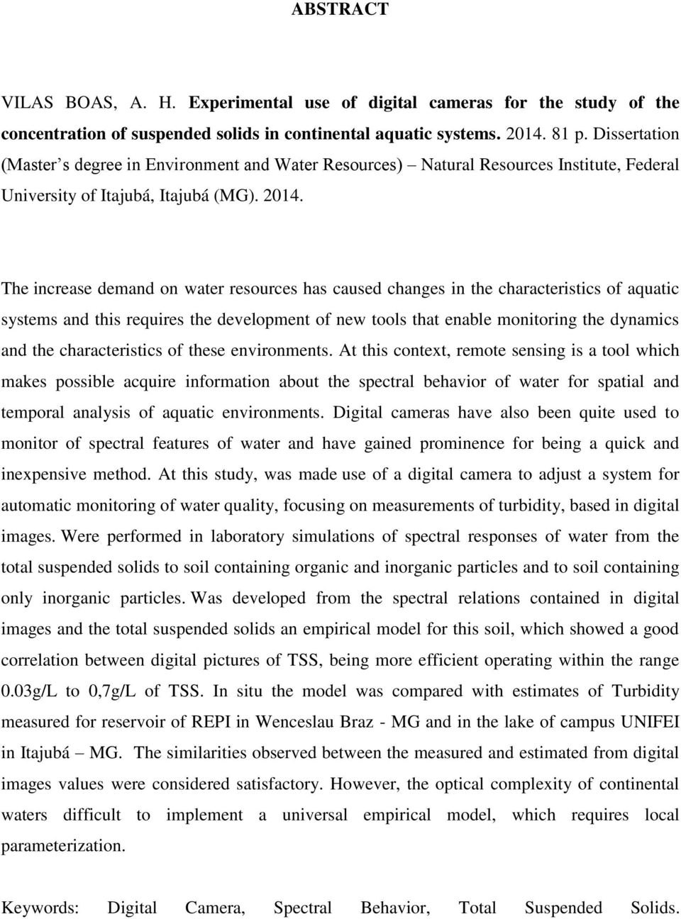 The increase demand on water resources has caused changes in the characteristics of aquatic systems and this requires the development of new tools that enable monitoring the dynamics and the