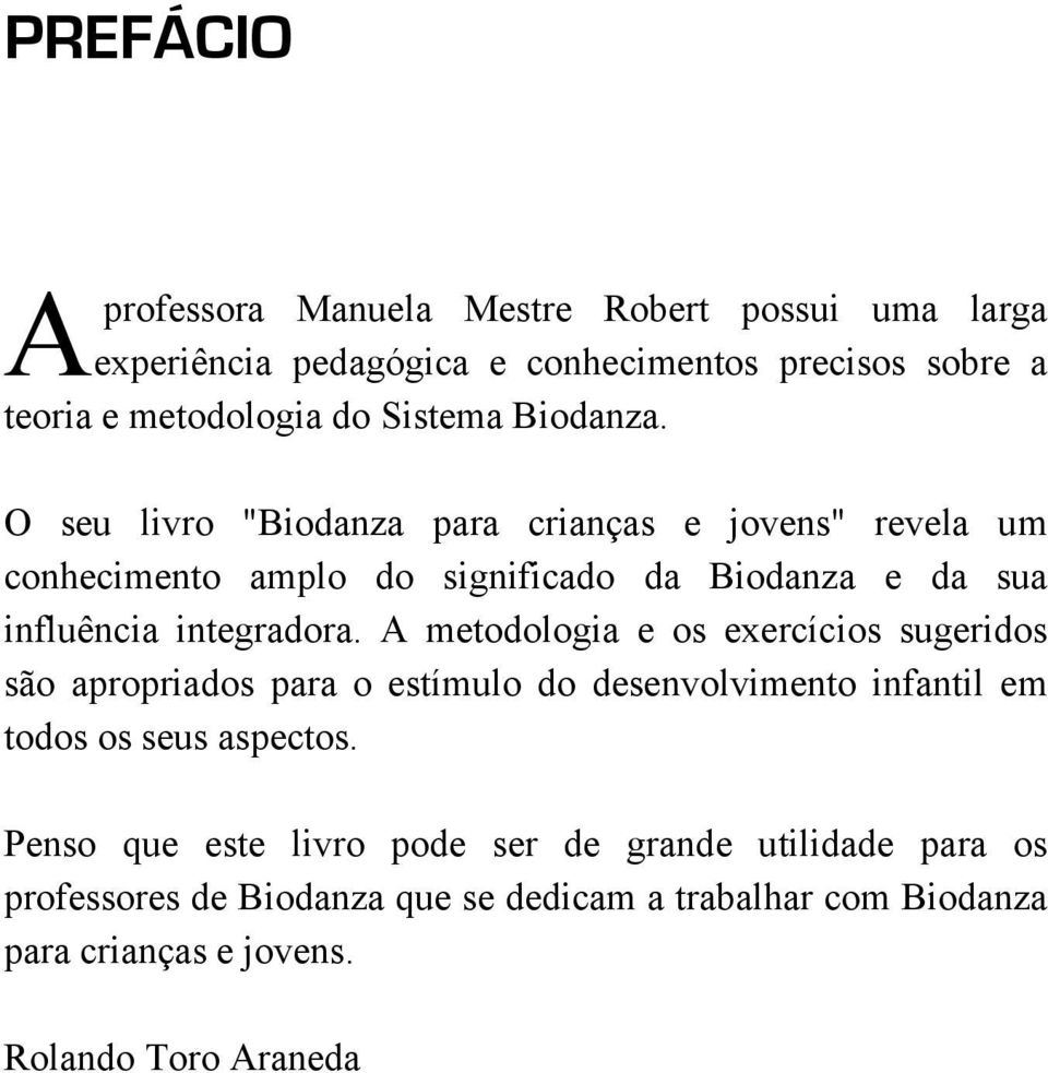 O seu livro "Biodanza para crianças e jovens" revela um conhecimento amplo do significado da Biodanza e da sua influência integradora.