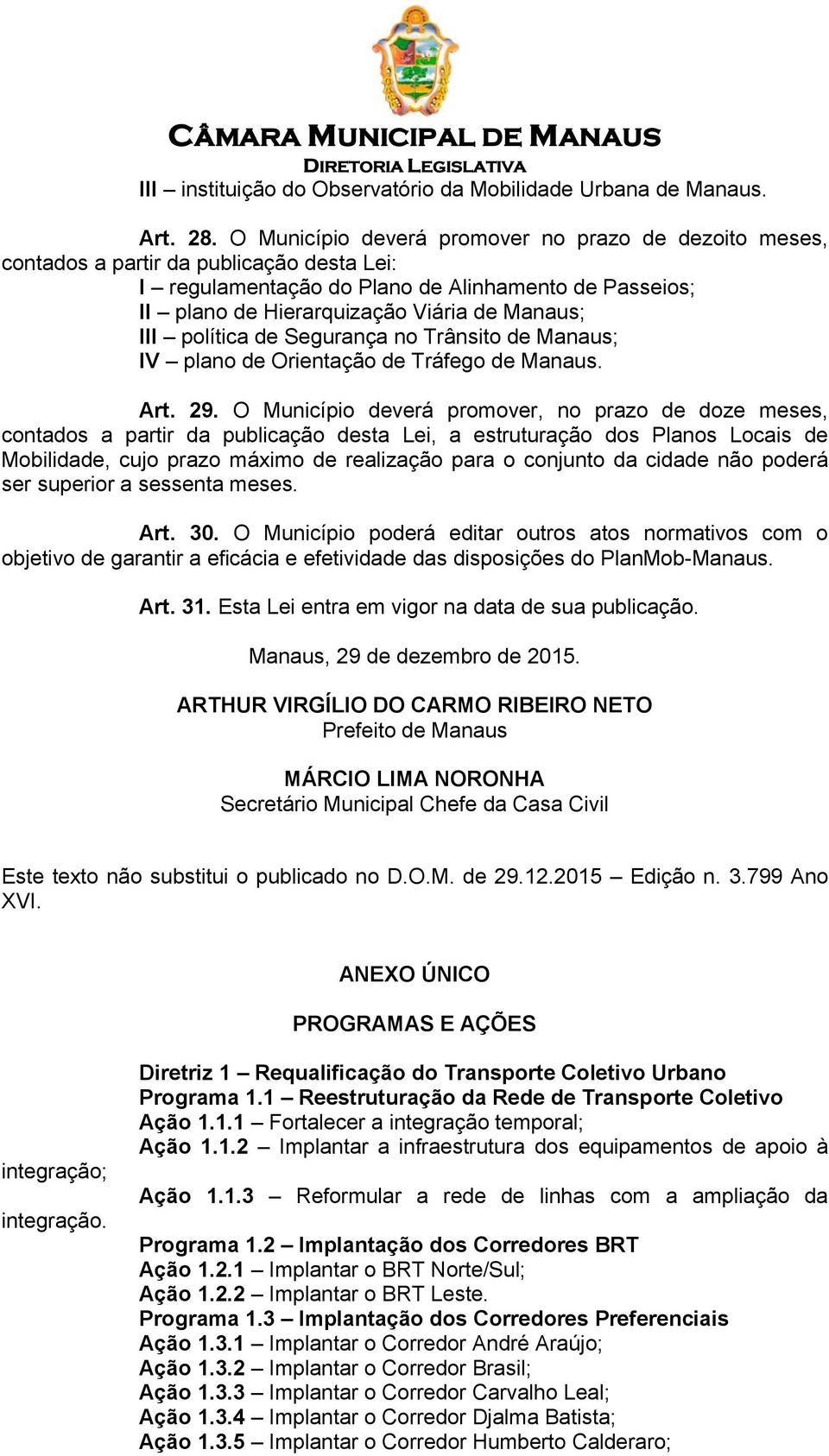 III política de Segurança no Trânsito de Manaus; IV plano de Orientação de Tráfego de Manaus. Art. 29.