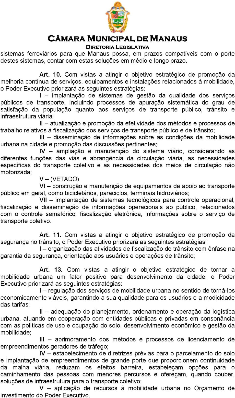 I implantação de sistemas de gestão da qualidade dos serviços públicos de transporte, incluindo processos de apuração sistemática do grau de satisfação da população quanto aos serviços de transporte