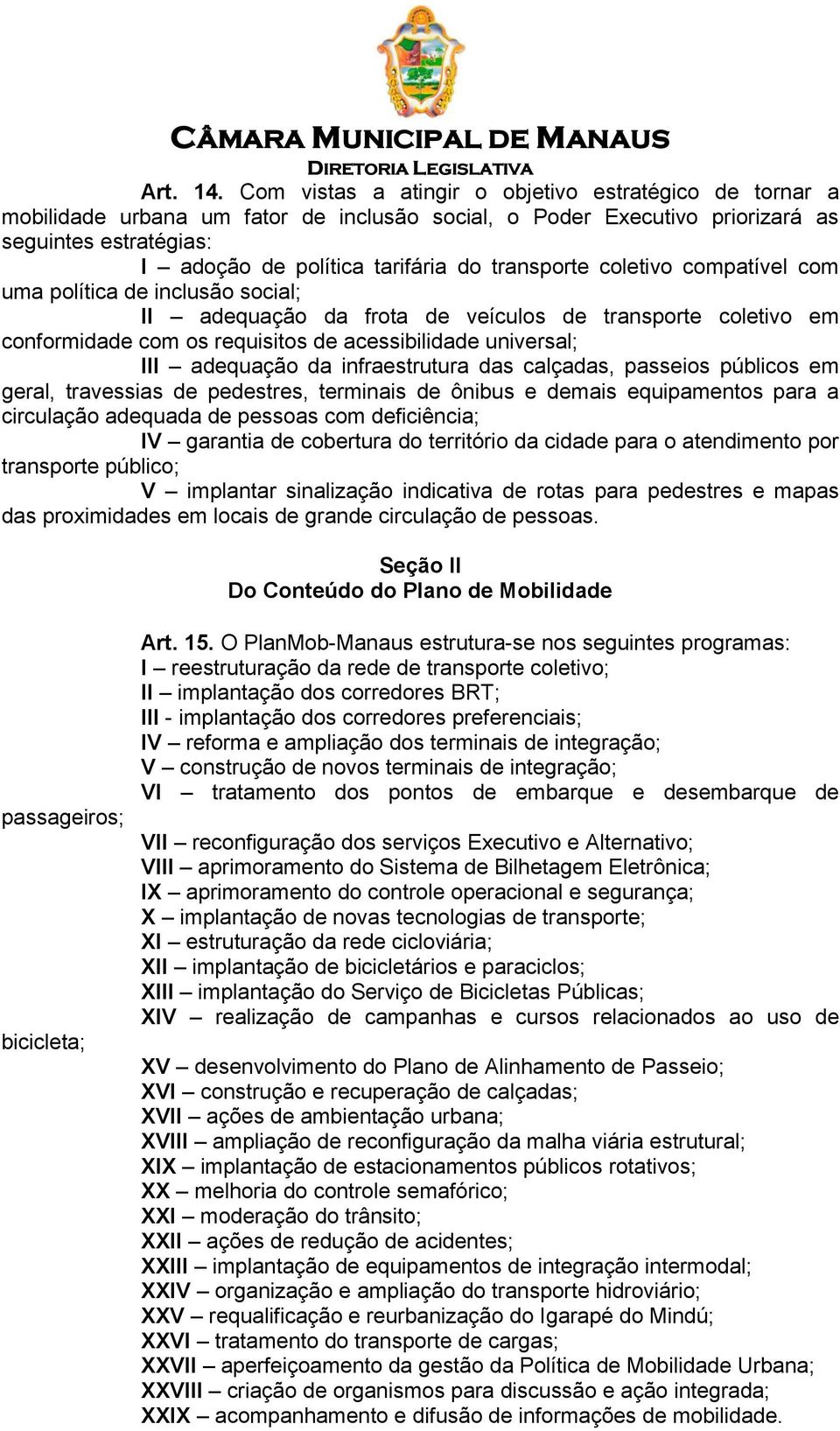 transporte coletivo compatível com uma política de inclusão social; II adequação da frota de veículos de transporte coletivo em conformidade com os requisitos de acessibilidade universal; III