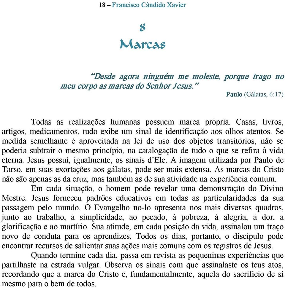 Se medida semelhante é aproveitada na lei de uso dos objetos transitórios, não se poderia subtrair o mesmo princípio, na catalogação de tudo o que se refira à vida eterna.