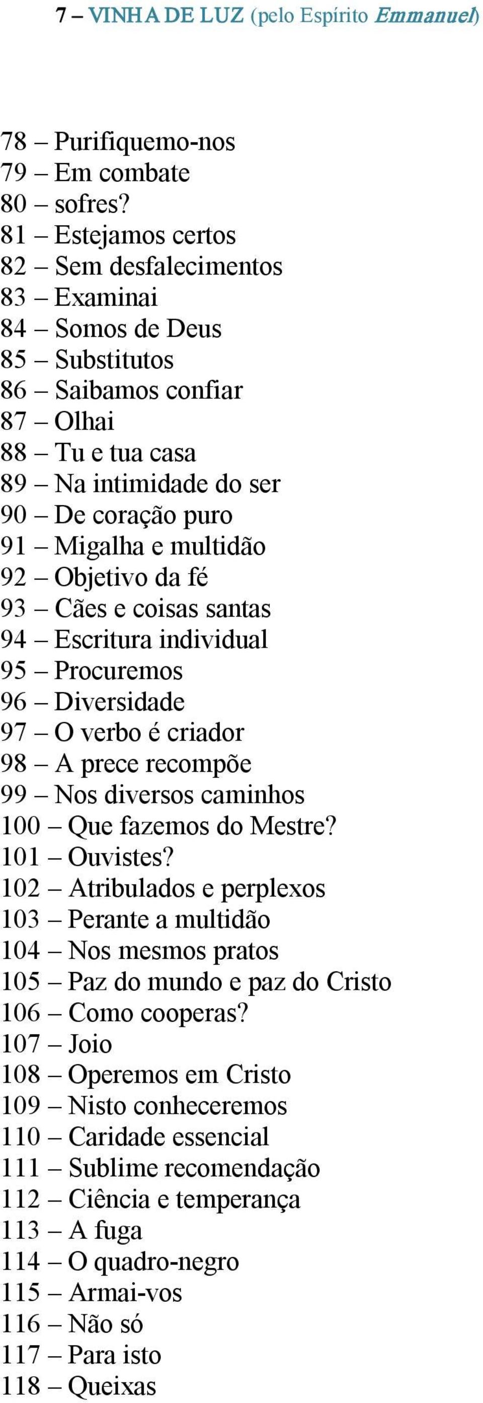 92 Objetivo da fé 93 Cães e coisas santas 94 Escritura individual 95 Procuremos 96 Diversidade 97 O verbo é criador 98 A prece recompõe 99 Nos diversos caminhos 100 Que fazemos do Mestre?