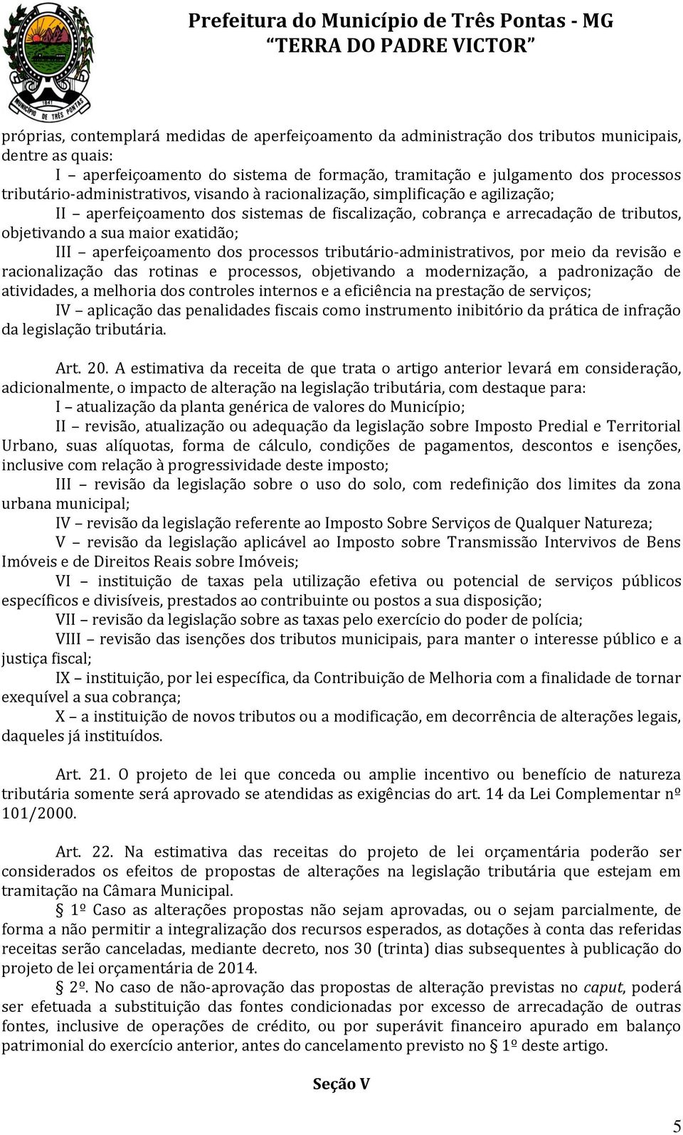 e arrecadação de tributos, objetivando a sua maior exatidão; III aperfeiçoamento dos processos tributário-administrativos, por meio da revisão e racionalização das rotinas e processos, objetivando a