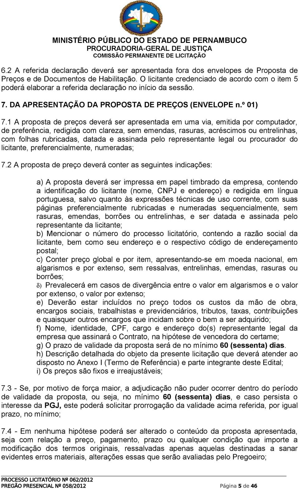 1 A proposta de preços deverá ser apresentada em uma via, emitida por computador, de preferência, redigida com clareza, sem emendas, rasuras, acréscimos ou entrelinhas, com folhas rubricadas, datada