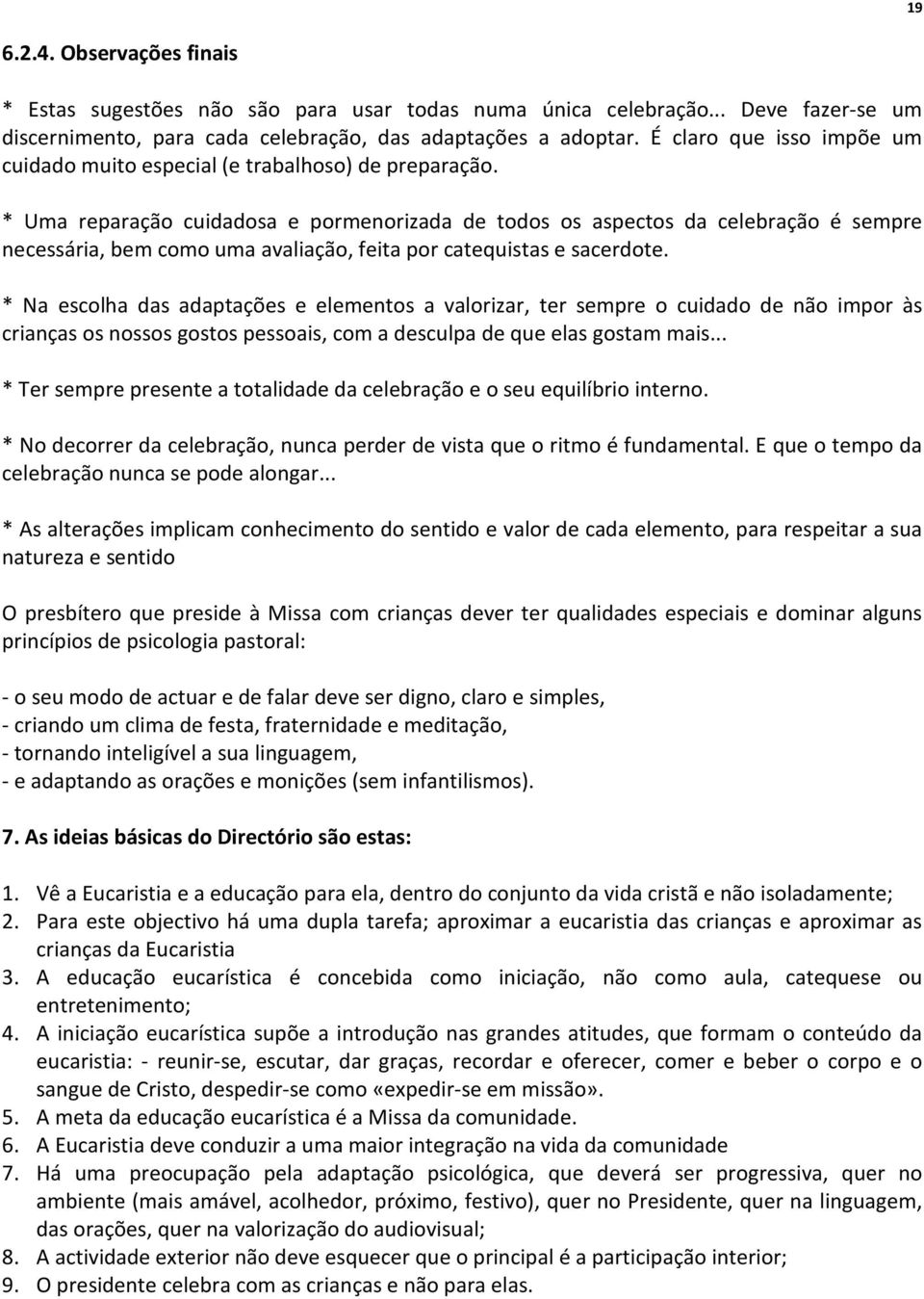 * Uma reparação cuidadosa e pormenorizada de todos os aspectos da celebração é sempre necessária, bem como uma avaliação, feita por catequistas e sacerdote.