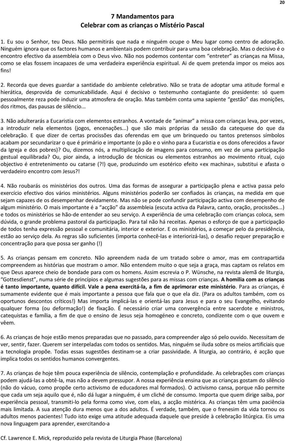 Não nos podemos contentar com entreter as crianças na Missa, como se elas fossem incapazes de uma verdadeira experiência espiritual. Ai de quem pretenda impor os meios aos fins! 2.