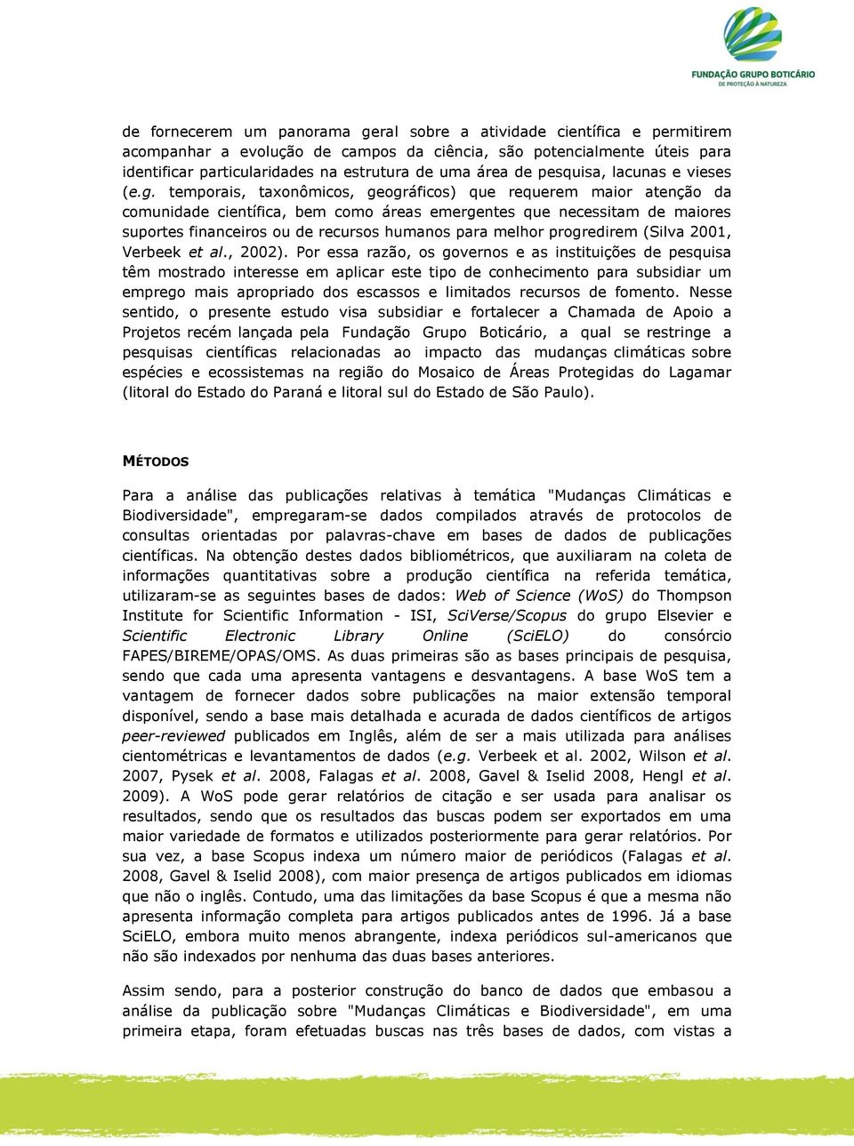 temporais, taxonômicos, geográficos) que requerem maior atenção da comunidade científica, bem como áreas emergentes que necessitam de maiores suportes financeiros ou de recursos humanos para melhor