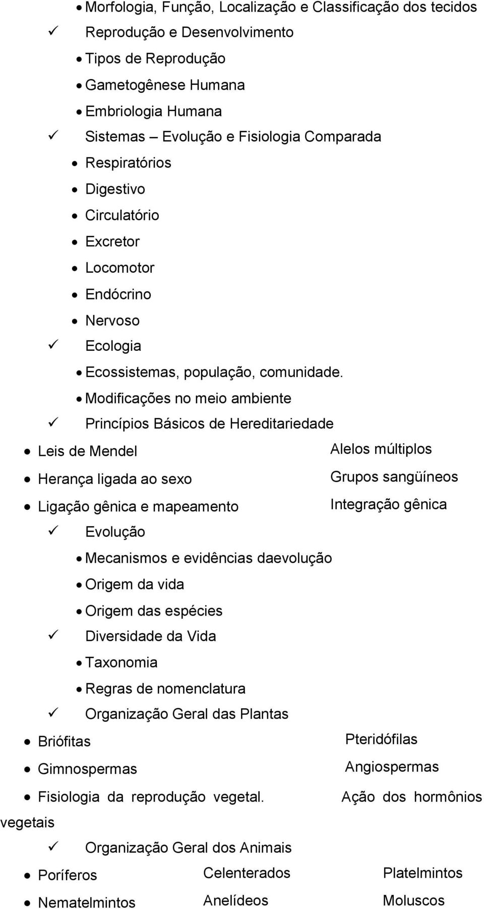 Modificações no meio ambiente Princípios Básicos de Hereditariedade Leis de Mendel Alelos múltiplos Herança ligada ao sexo Grupos sangüíneos Ligação gênica e mapeamento Integração gênica Evolução