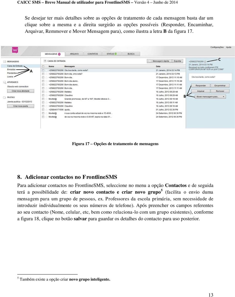 Adicionar contactos no FrontlineSMS Para adicionar contactos no FrontlineSMS, seleccione no menu a opção Contactos e de seguida terá a possibilidade de: criar novo contacto e criar novo grupo 5