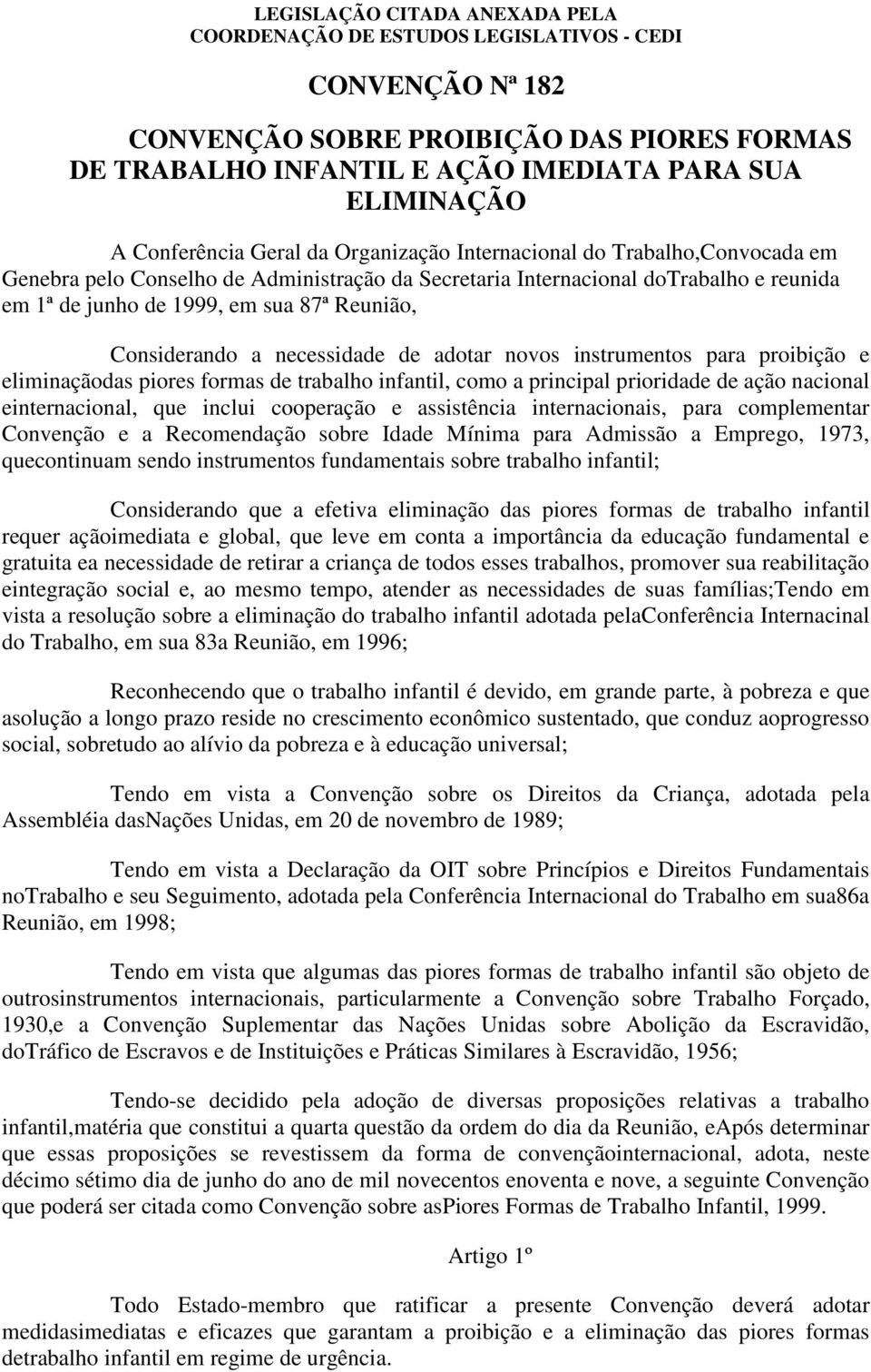 eliminaçãodas piores formas de trabalho infantil, como a principal prioridade de ação nacional einternacional, que inclui cooperação e assistência internacionais, para complementar Convenção e a