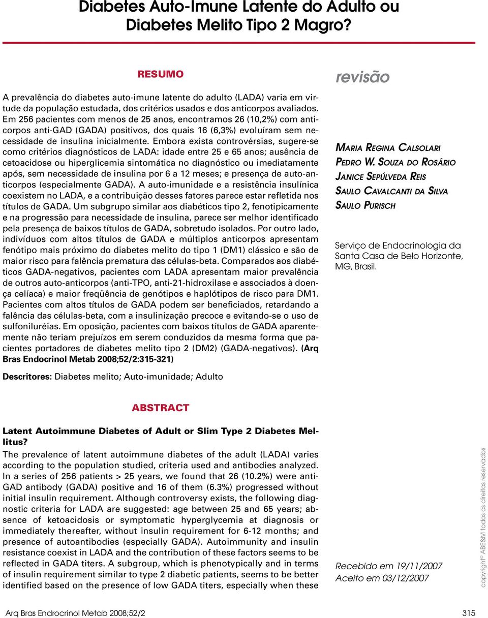 Em 256 pacientes com menos de 25 anos, encontramos 26 (10,2%) com anticorpos anti-gad (GADA) positivos, dos quais 16 (6,3%) evoluíram sem necessidade de insulina inicialmente.