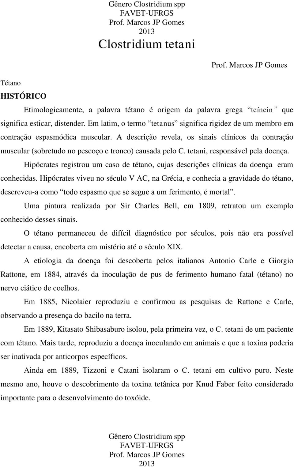 tetani, responsável pela doença. Hipócrates registrou um caso de tétano, cujas descrições clínicas da doença eram conhecidas.