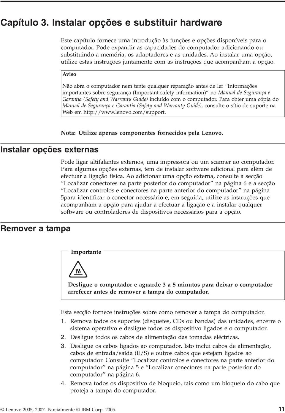 Ao instalar uma opção, utilize estas instruções juntamente com as instruções que acompanham a opção.