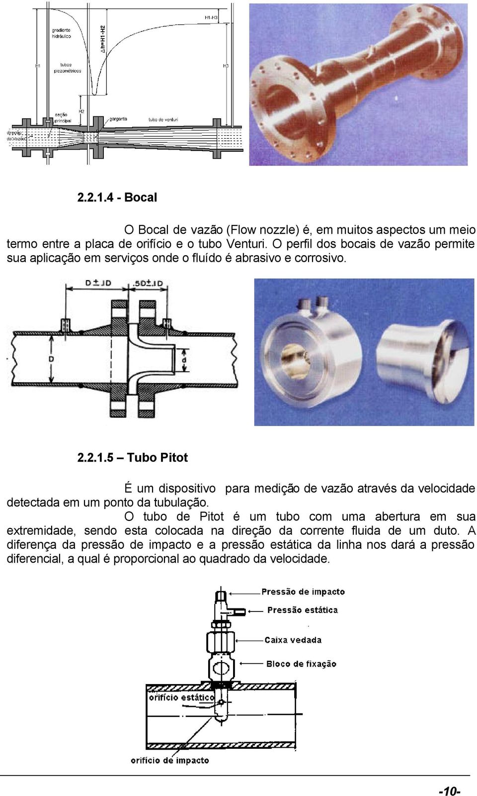 5 Tubo Pitot É um dispositivo para medição de vazão através da velocidade detectada em um ponto da tubulação.