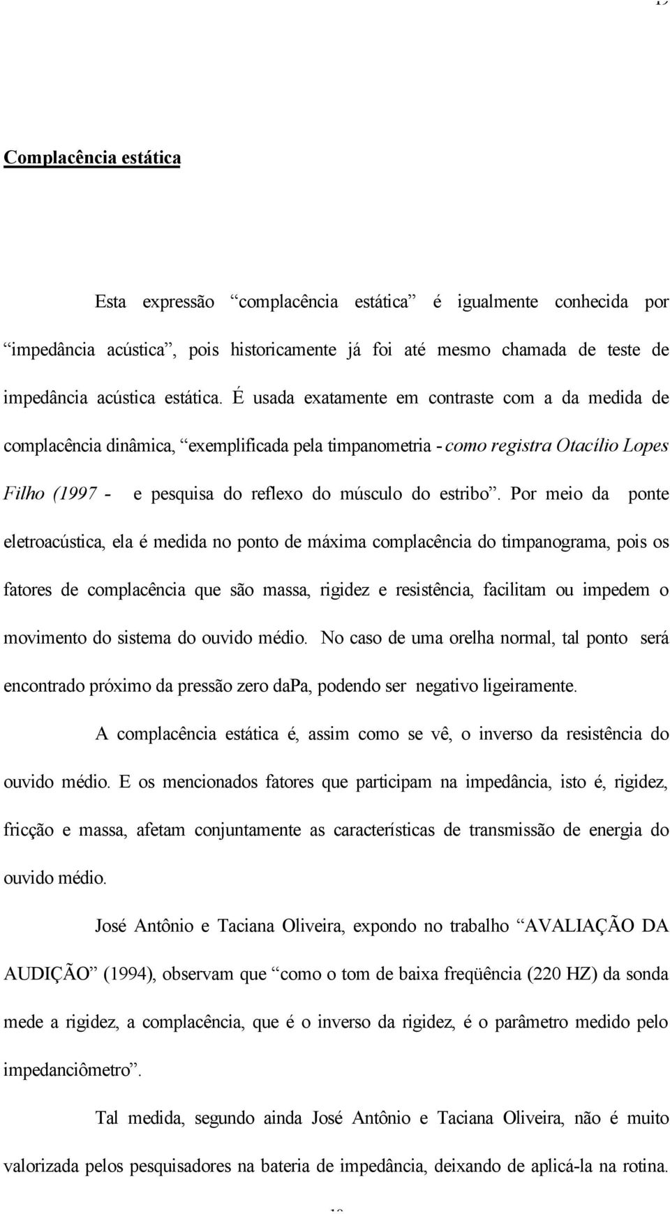 Por meio da ponte eletroacústica, ela é medida no ponto de máxima complacência do timpanograma, pois os fatores de complacência que são massa, rigidez e resistência, facilitam ou impedem o movimento