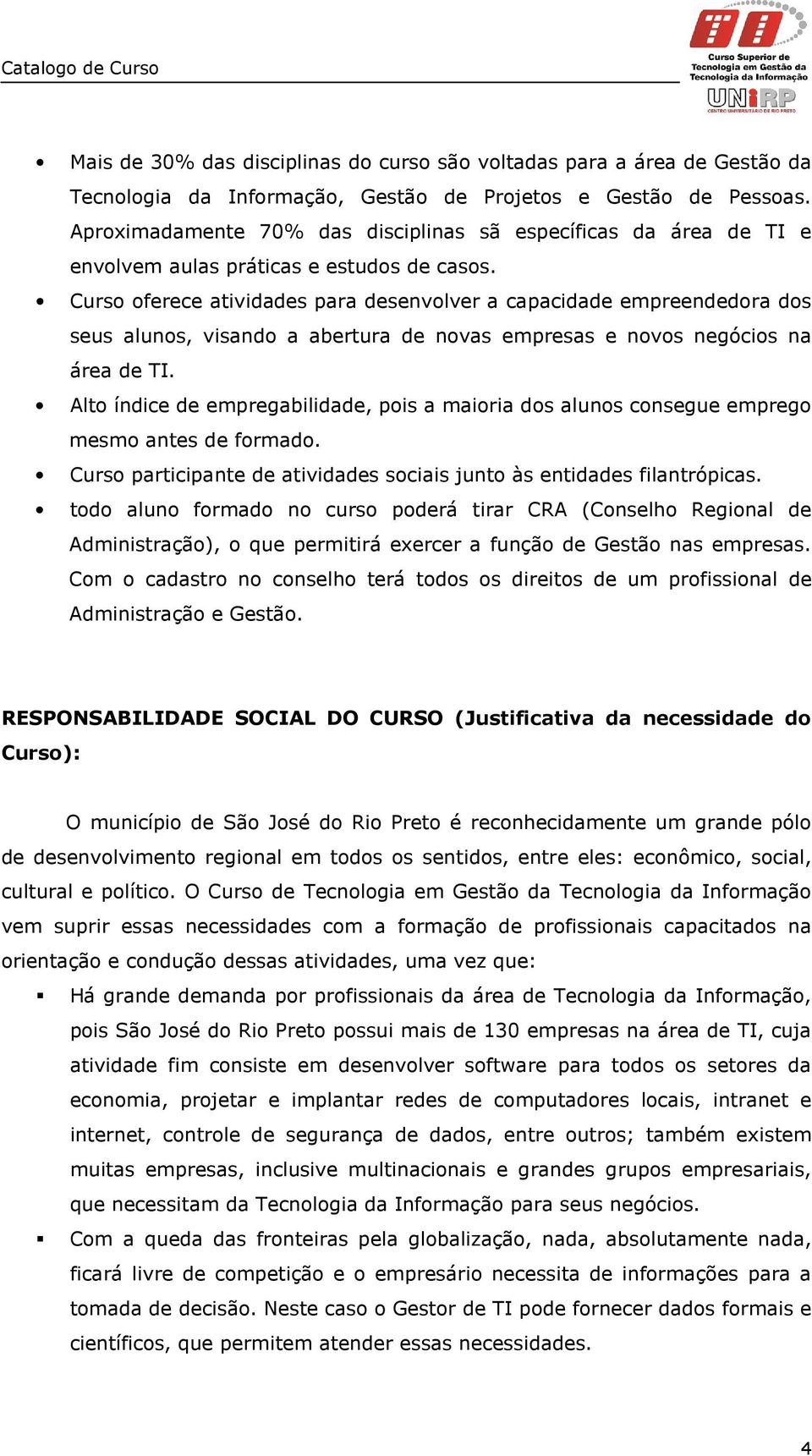 Curso oferece atividades para desenvolver a capacidade empreendedora dos seus alunos, visando a abertura de novas empresas e novos negócios na área de TI.