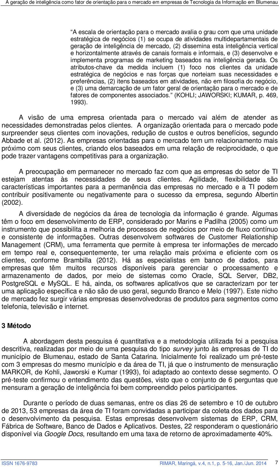 informais, e (3) desenvolve e implementa programas de marketing baseados na inteligência gerada.