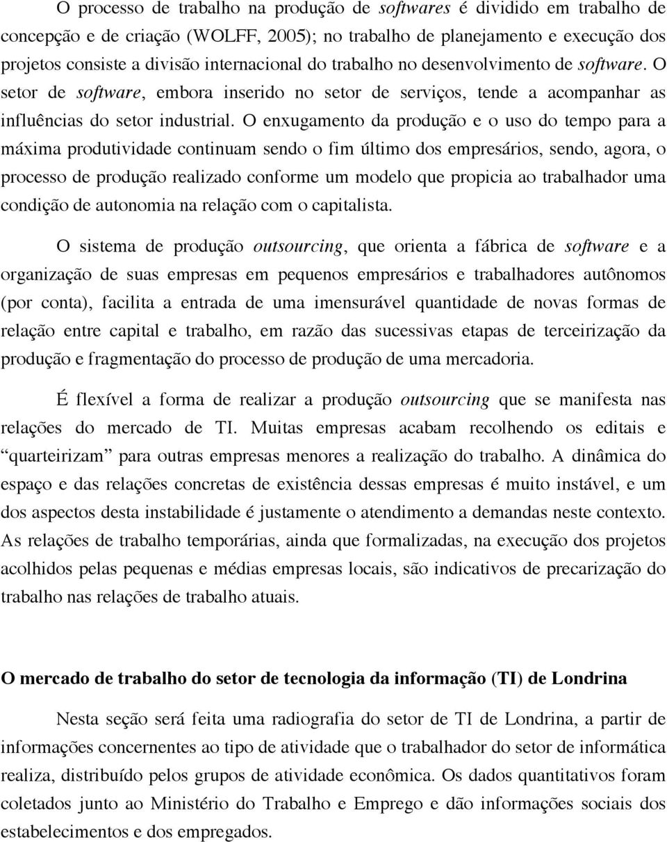 O enxugamento da produção e o uso do tempo para a máxima produtividade continuam sendo o fim último dos empresários, sendo, agora, o processo de produção realizado conforme um modelo que propicia ao