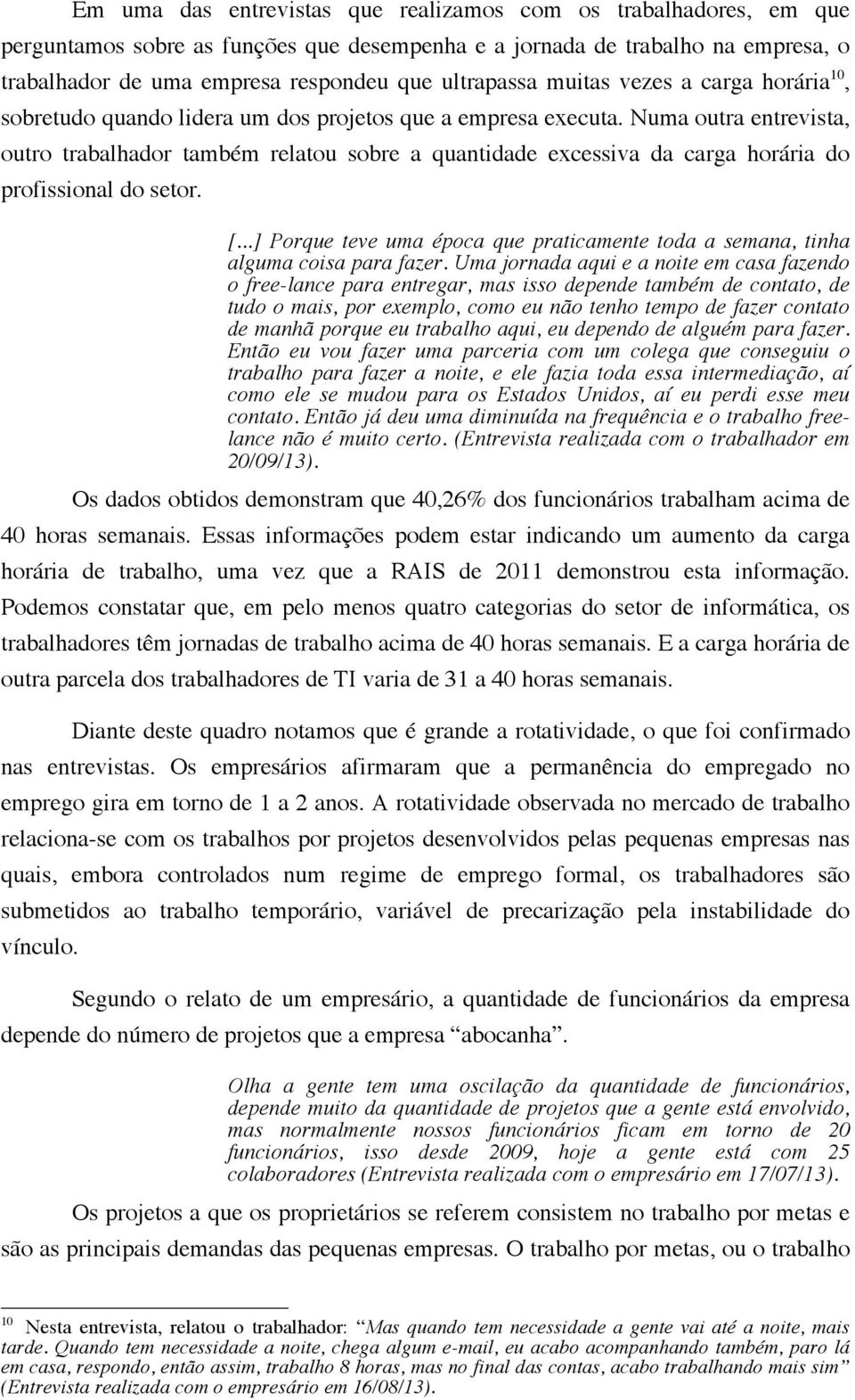 Numa outra entrevista, outro trabalhador também relatou sobre a quantidade excessiva da carga horária do profissional do setor. [.