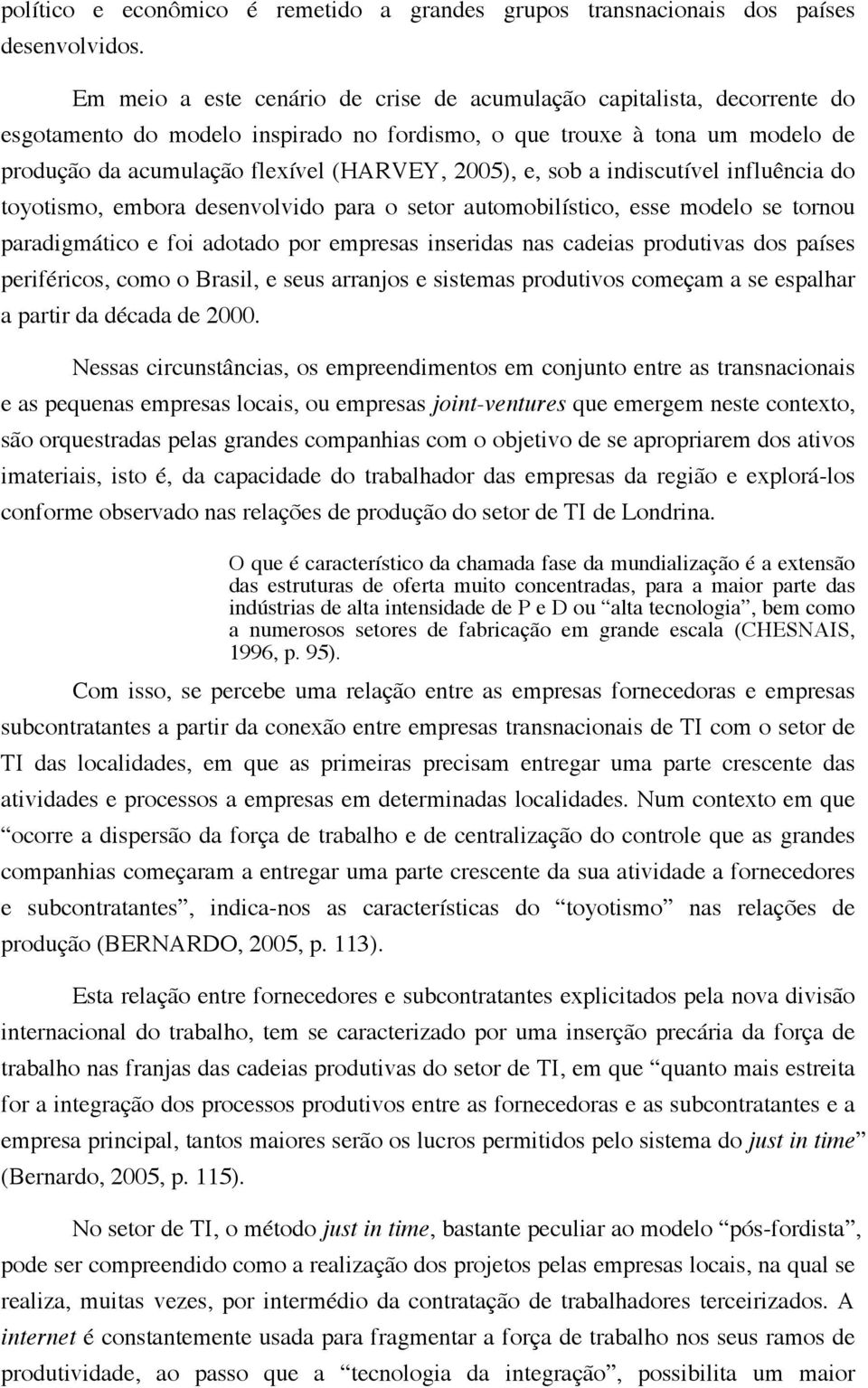 e, sob a indiscutível influência do toyotismo, embora desenvolvido para o setor automobilístico, esse modelo se tornou paradigmático e foi adotado por empresas inseridas nas cadeias produtivas dos