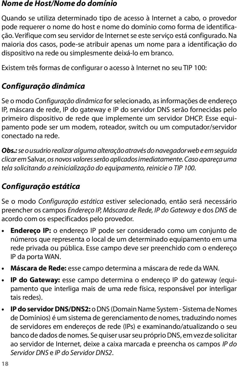 Na maioria dos casos, pode-se atribuir apenas um nome para a identificação do dispositivo na rede ou simplesmente deixá-lo em branco.