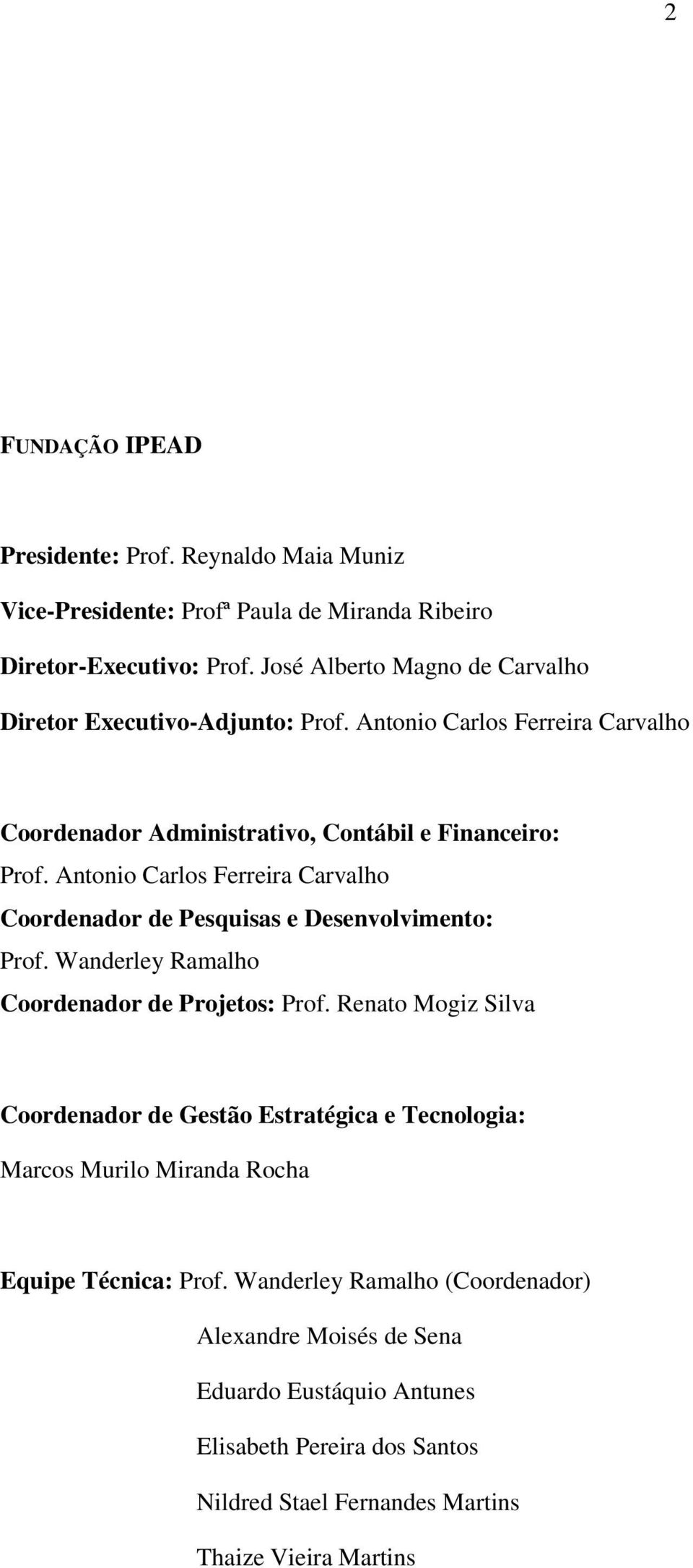 Antonio Carlos Ferreira Carvalho Coordenador de Pesquisas e Desenvolvimento: Prof. Wanderley Ramalho Coordenador de Projetos: Prof.