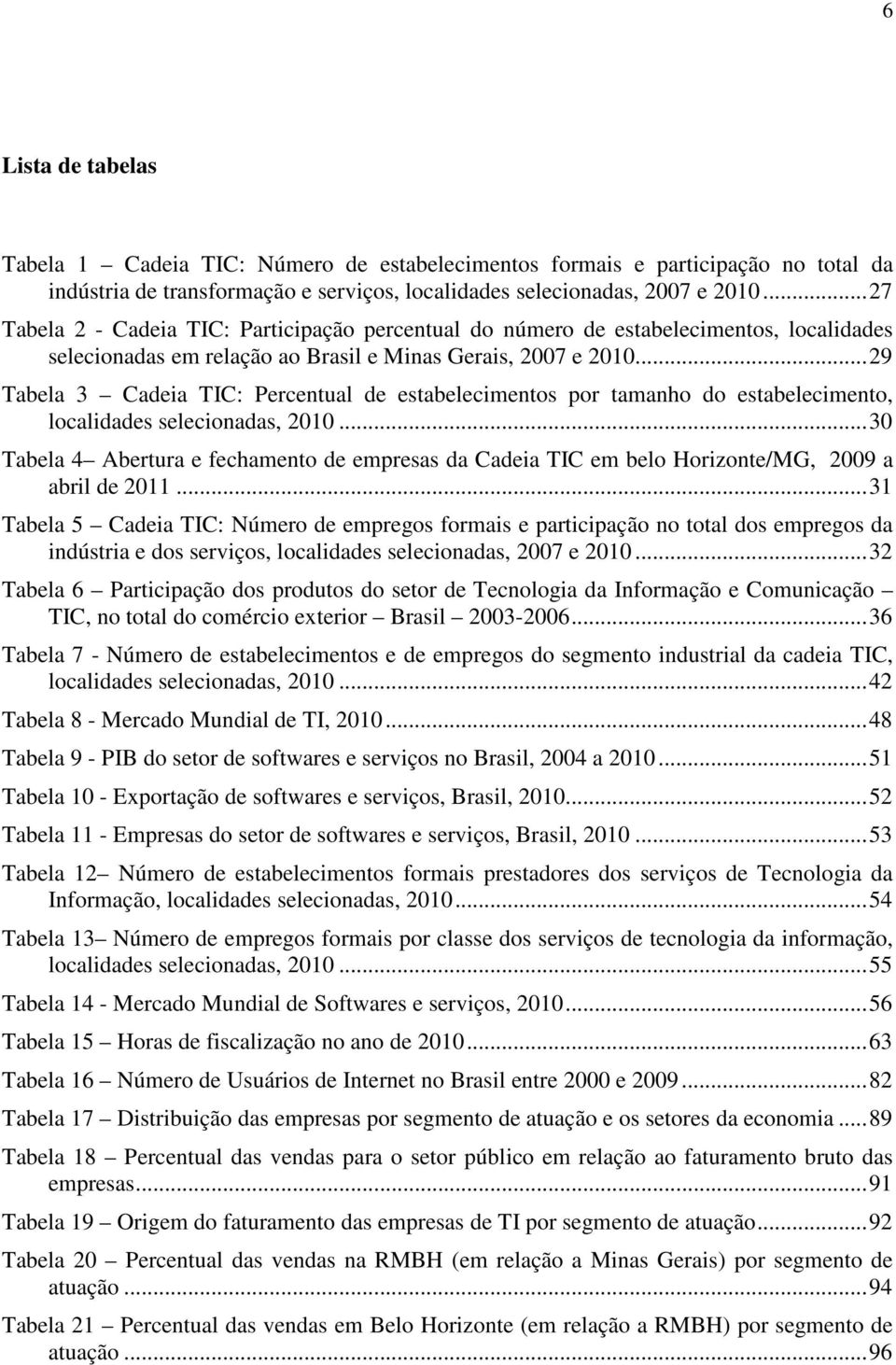 .. 29 Tabela 3 Cadeia TIC: Percentual de estabelecimentos por tamanho do estabelecimento, localidades selecionadas, 2010.