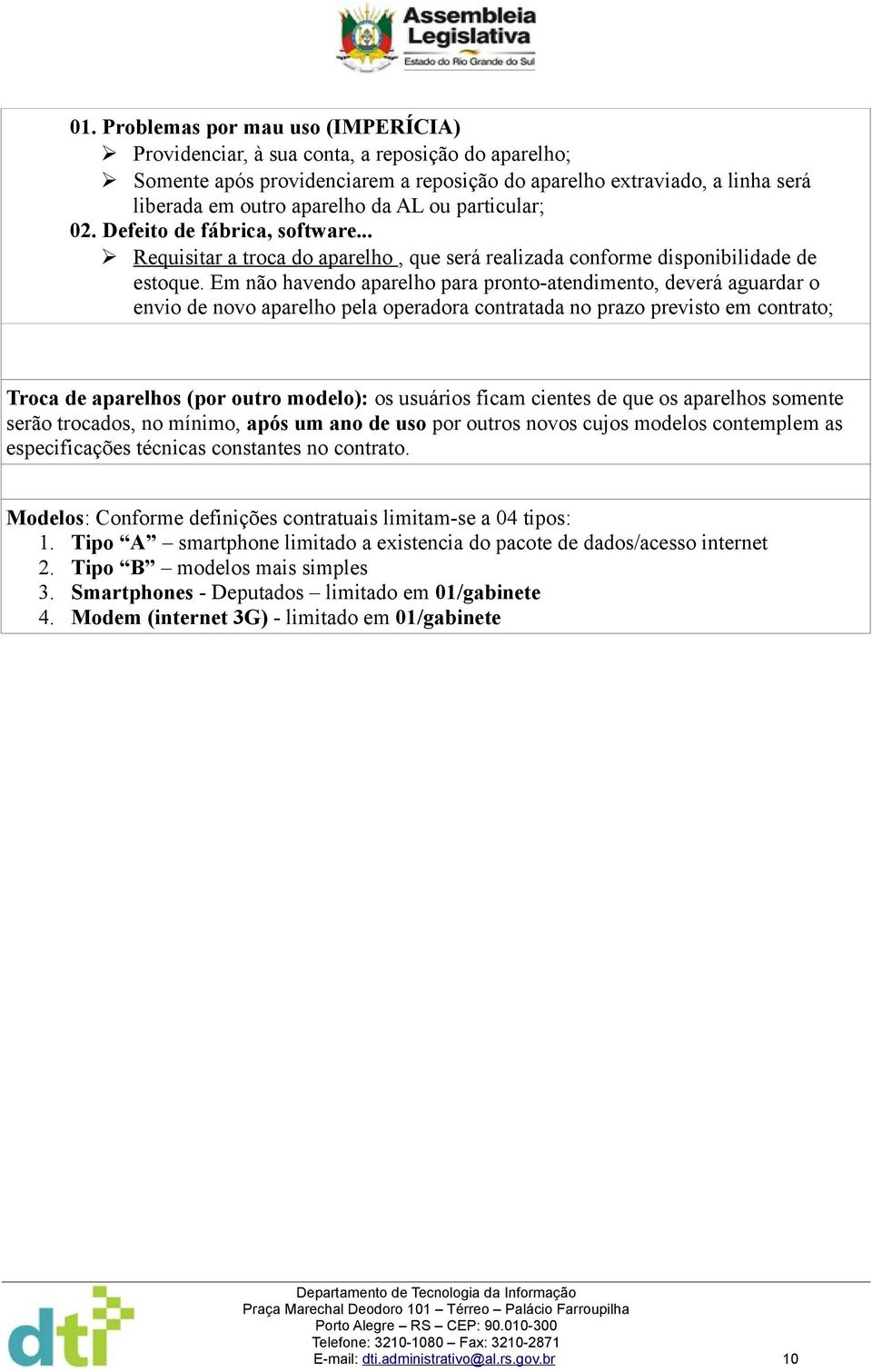 Em não havendo aparelho para pronto-atendimento, deverá aguardar o envio de novo aparelho pela operadora contratada no prazo previsto em contrato; Troca de aparelhos (por outro modelo): os usuários