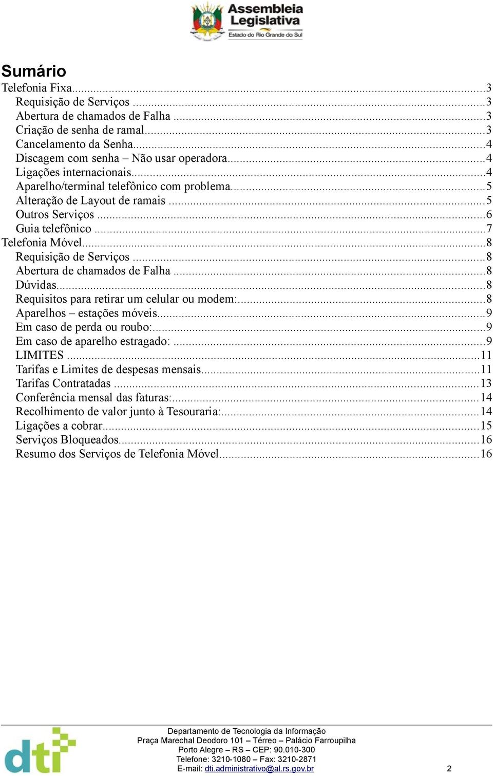 ..8 Abertura de chamados de Falha...8 Dúvidas...8 Requisitos para retirar um celular ou modem:...8 Aparelhos estações móveis...9 Em caso de perda ou roubo:...9 Em caso de aparelho estragado:.