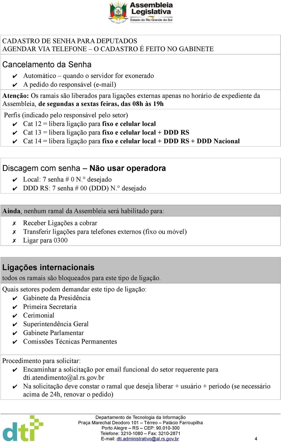 ligação para fixo e celular local Cat 13 = libera ligação para fixo e celular local + DDD RS Cat 14 = libera ligação para fixo e celular local + DDD RS + DDD Nacional Discagem com senha Não usar