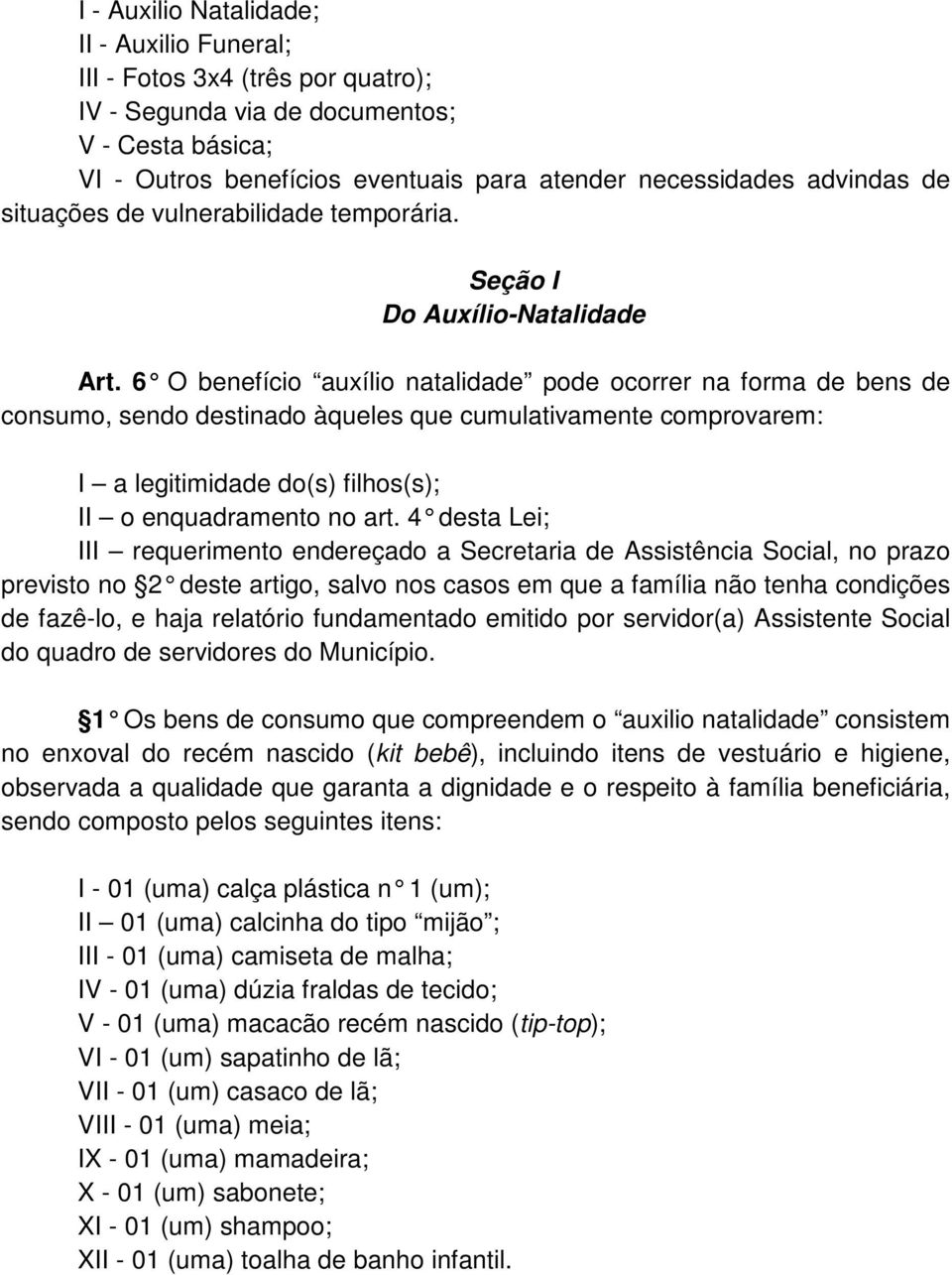 6 O benefício auxílio natalidade pode ocorrer na forma de bens de consumo, sendo destinado àqueles que cumulativamente comprovarem: I a legitimidade do(s) filhos(s); II o enquadramento no art.