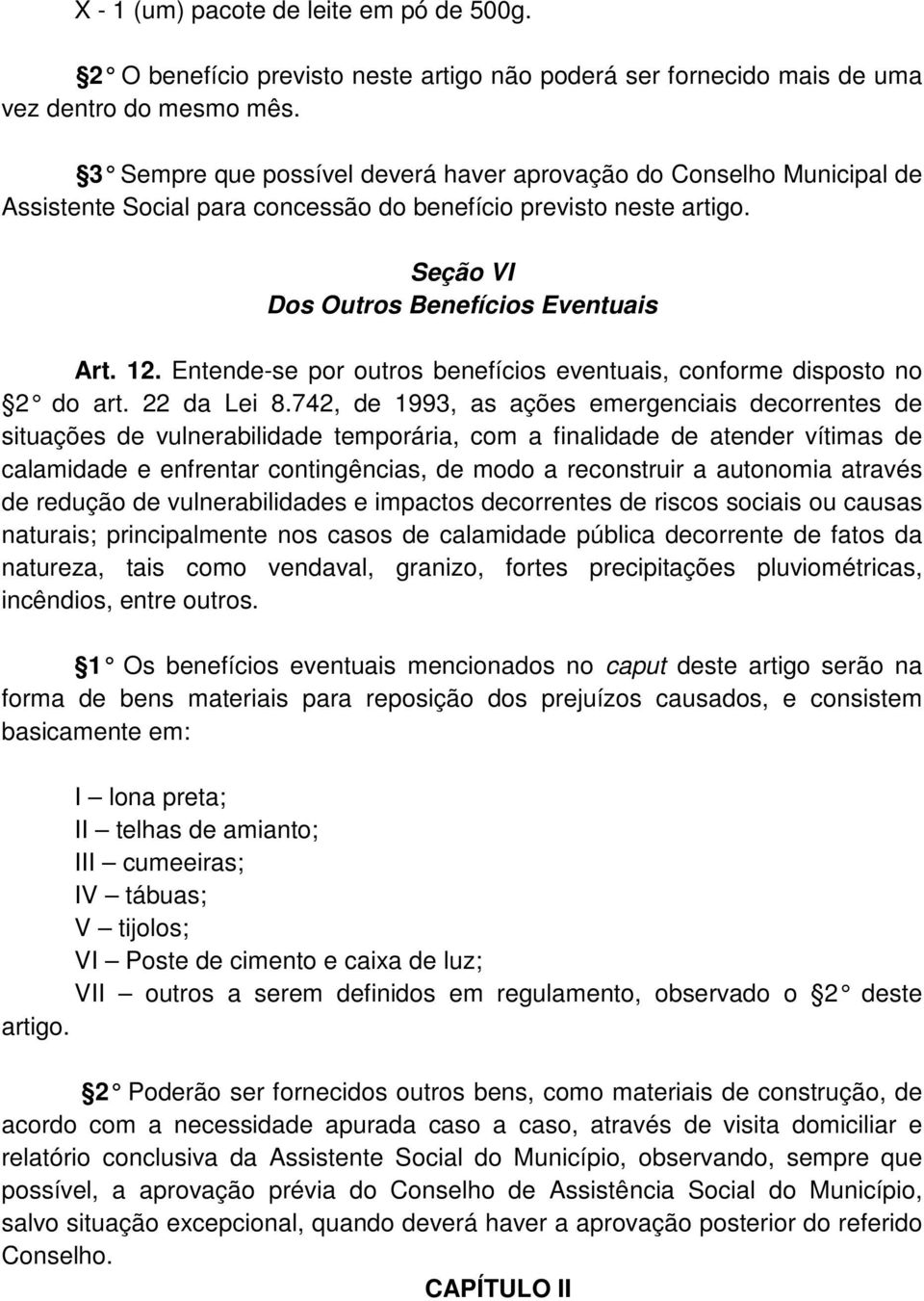 Entende-se por outros benefícios eventuais, conforme disposto no 2 do art. 22 da Lei 8.