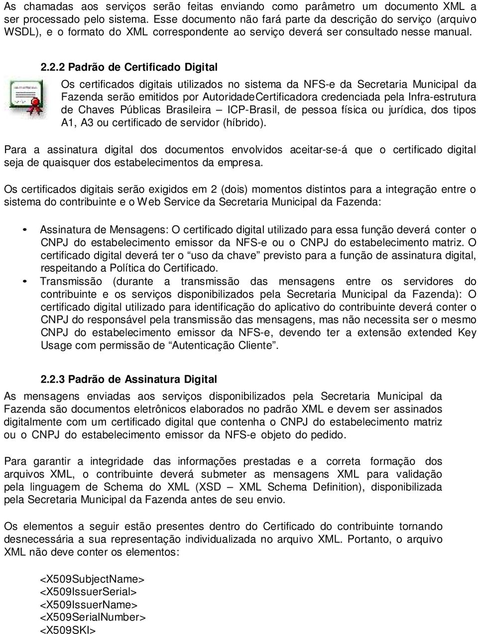 2.2 Padrão de Certificado Digital Os certificados digitais utilizados no sistema da NFS-e da Secretaria Municipal da Fazenda serão emitidos por Autoridade Certificadora credenciada pela