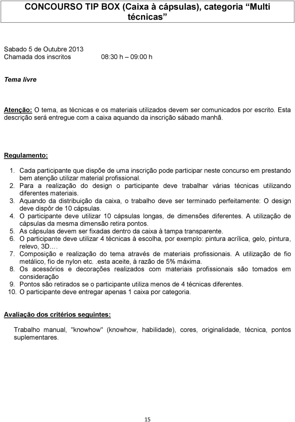 3. Aquando da distribuição da caixa, o trabalho deve ser terminado perfeitamente: O design deve dispôr de 10 cápsulas. 4. O participante deve utilizar 10 cápsulas longas, de dimensões diferentes.