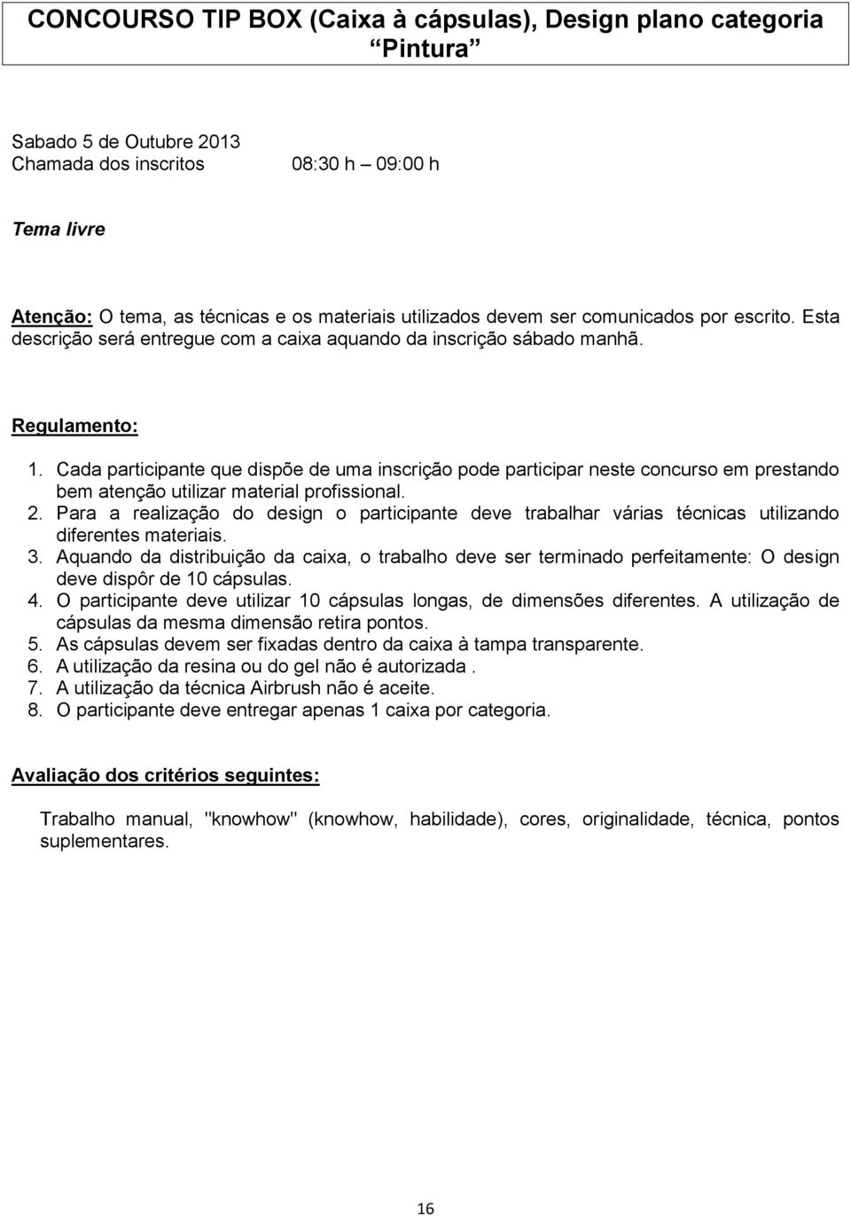 3. Aquando da distribuição da caixa, o trabalho deve ser terminado perfeitamente: O design deve dispôr de 10 cápsulas. 4. O participante deve utilizar 10 cápsulas longas, de dimensões diferentes.